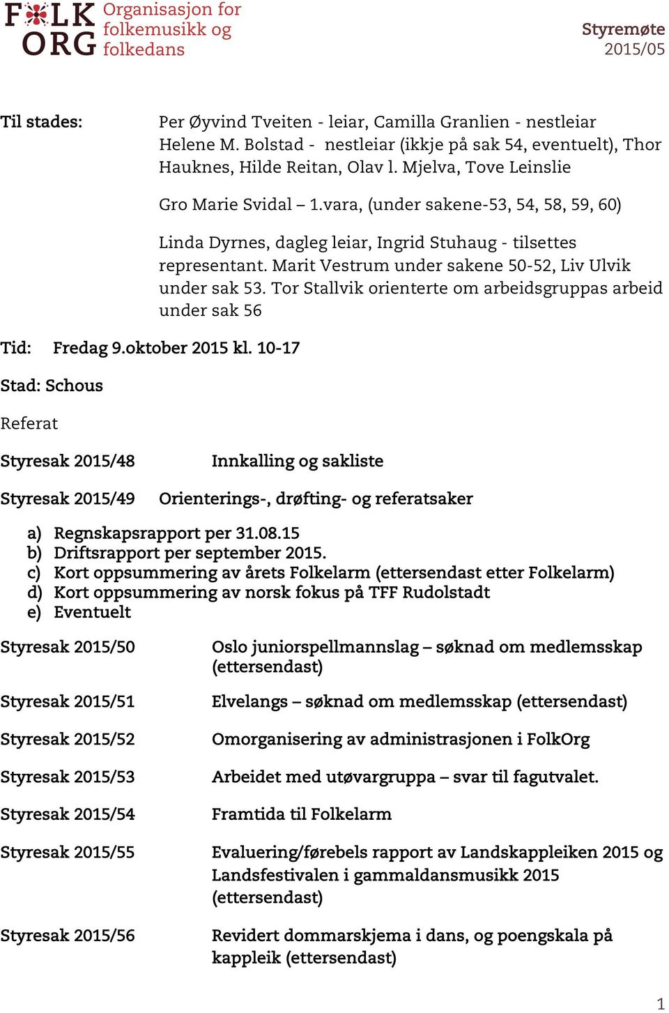 Marit Vestrum under sakene 50-52, Liv Ulvik under sak 53. Tor Stallvik orienterte om arbeidsgruppas arbeid under sak 56 Tid: Fredag 9.oktober 2015 kl.