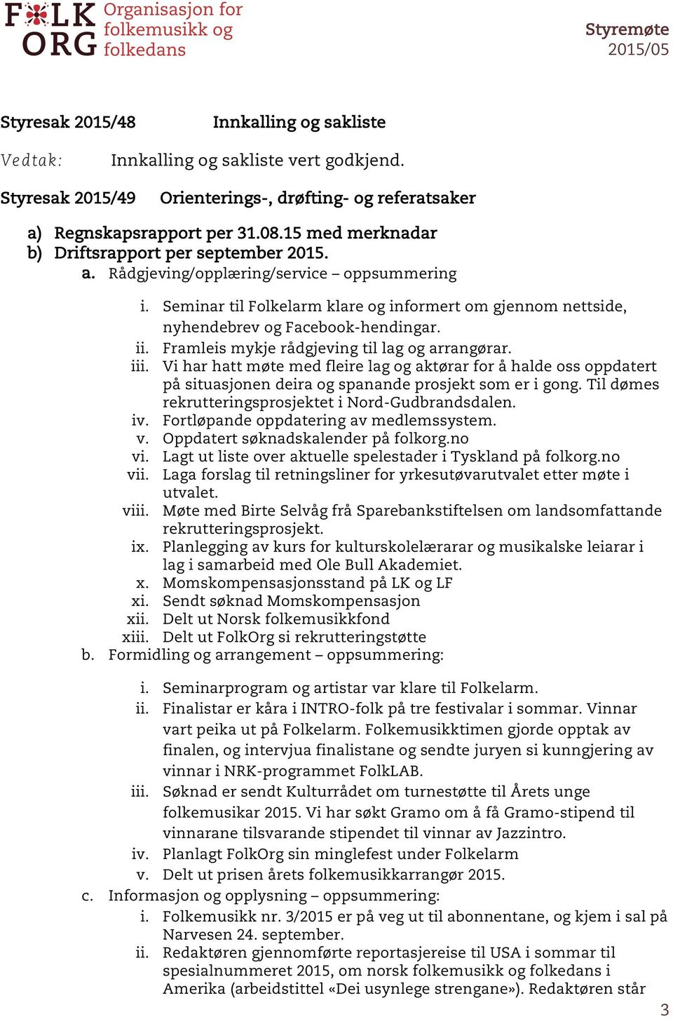 ii. Framleis mykje rådgjeving til lag og arrangørar. iii. Vi har hatt møte med fleire lag og aktørar for å halde oss oppdatert på situasjonen deira og spanande prosjekt som er i gong.