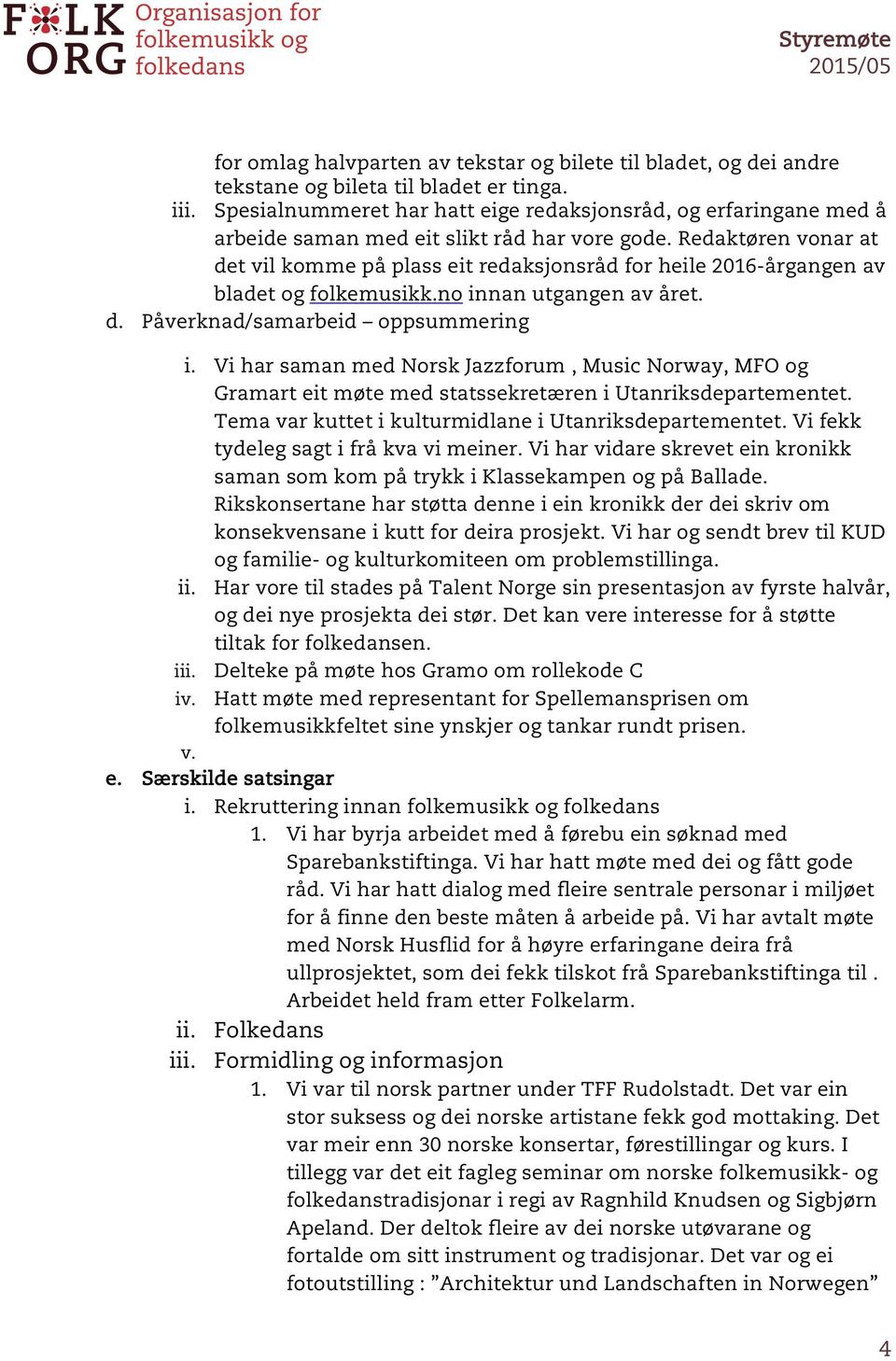 Redaktøren vonar at det vil komme på plass eit redaksjonsråd for heile 2016-årgangen av bladet og folkemusikk.no innan utgangen av året. d. Påverknad/samarbeid oppsummering i.