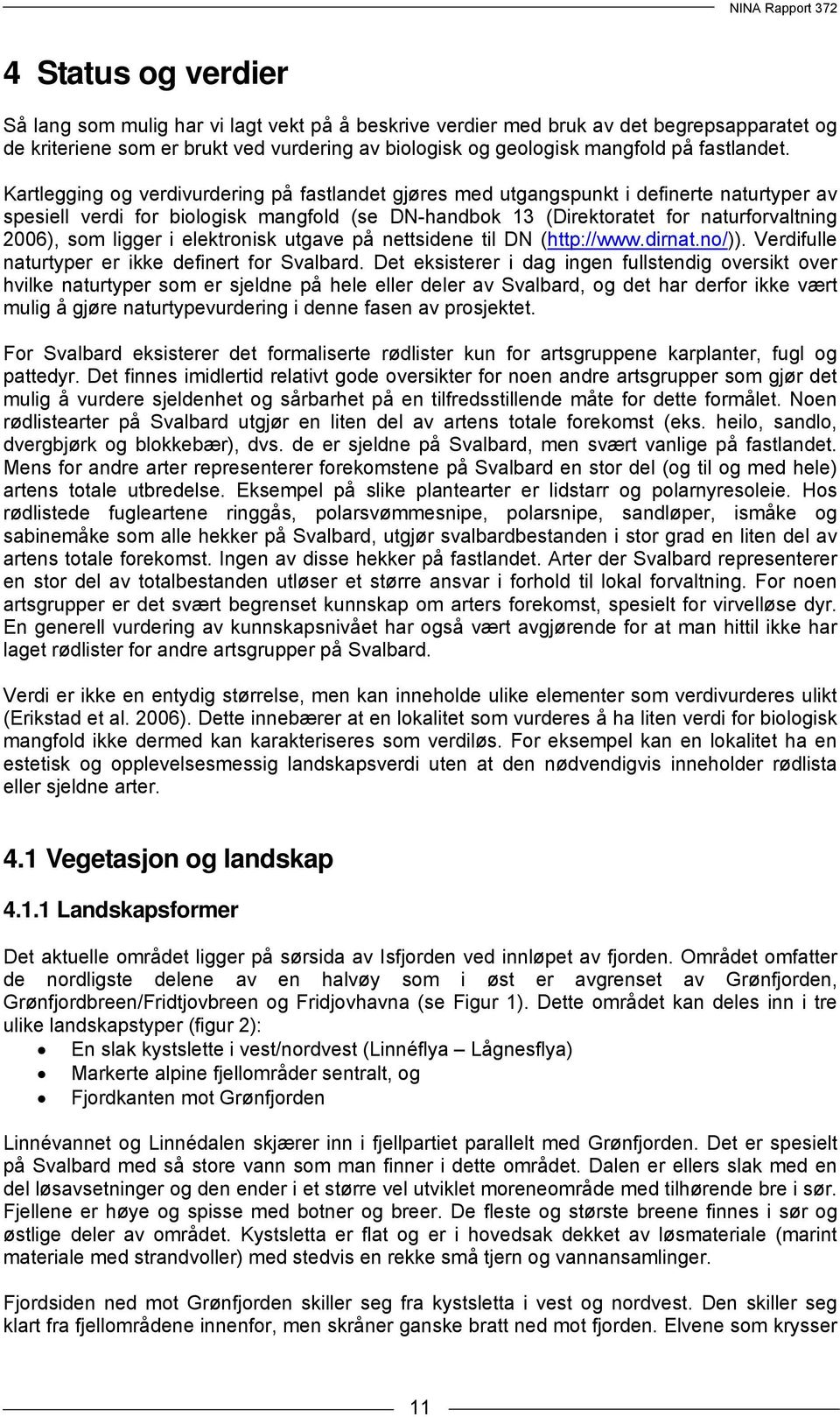 Kartlegging og verdivurdering på fastlandet gjøres med utgangspunkt i definerte naturtyper av spesiell verdi for biologisk mangfold (se DN-handbok 13 (Direktoratet for naturforvaltning 2006), som