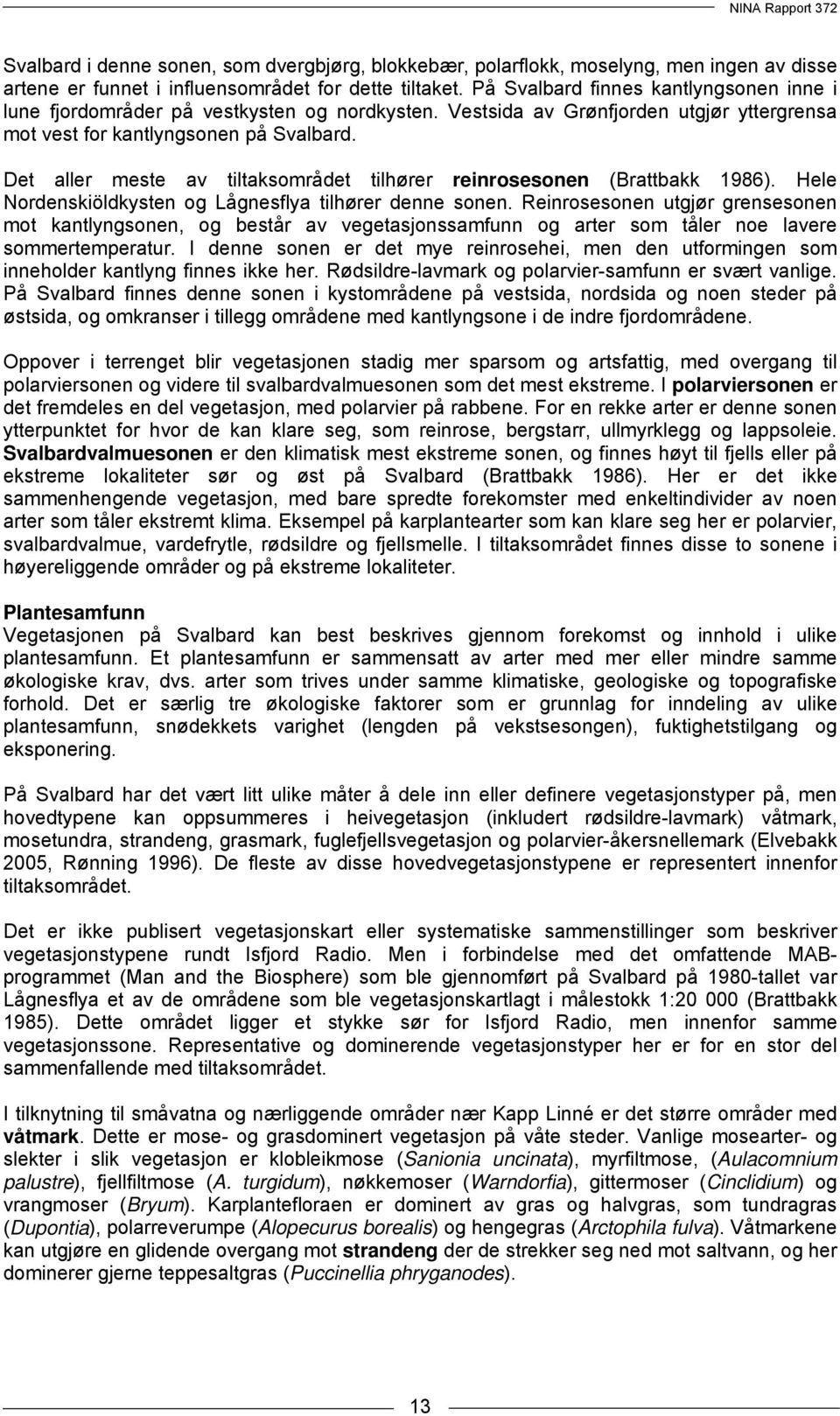 Det aller meste av tiltaksområdet tilhører reinrosesonen (Brattbakk 1986). Hele Nordenskiöldkysten og Lågnesflya tilhører denne sonen.