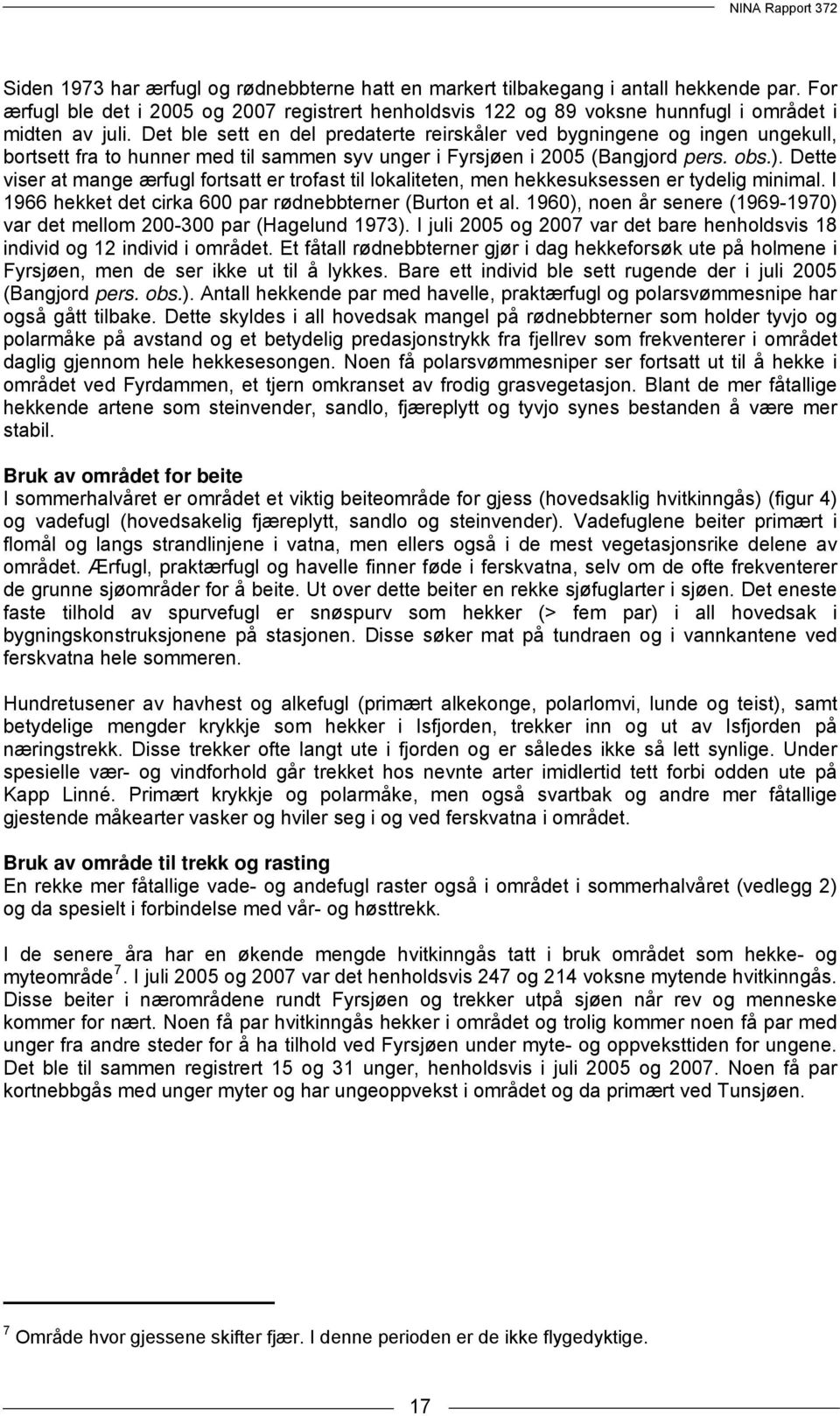 Dette viser at mange ærfugl fortsatt er trofast til lokaliteten, men hekkesuksessen er tydelig minimal. I 1966 hekket det cirka 600 par rødnebbterner (Burton et al.