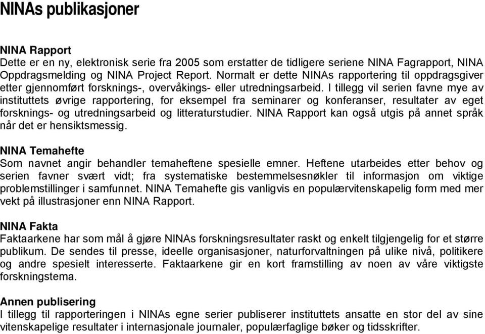 I tillegg vil serien favne mye av instituttets øvrige rapportering, for eksempel fra seminarer og konferanser, resultater av eget forsknings- og utredningsarbeid og litteraturstudier.