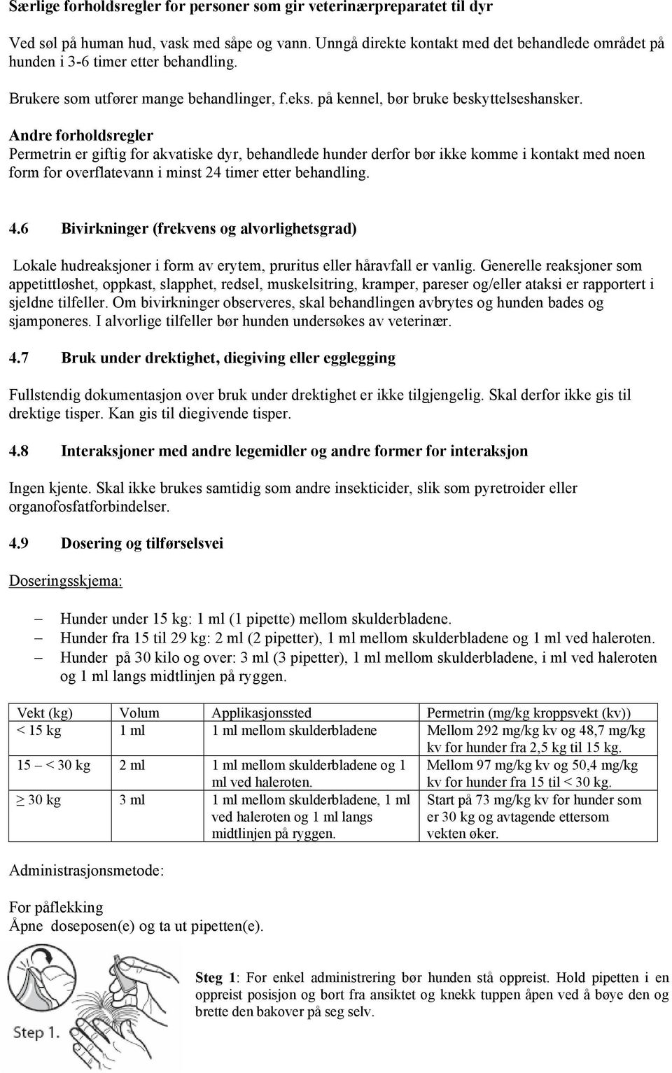 Andre forholdsregler Permetrin er giftig for akvatiske dyr, behandlede hunder derfor bør ikke komme i kontakt med noen form for overflatevann i minst 24 timer etter behandling. 4.