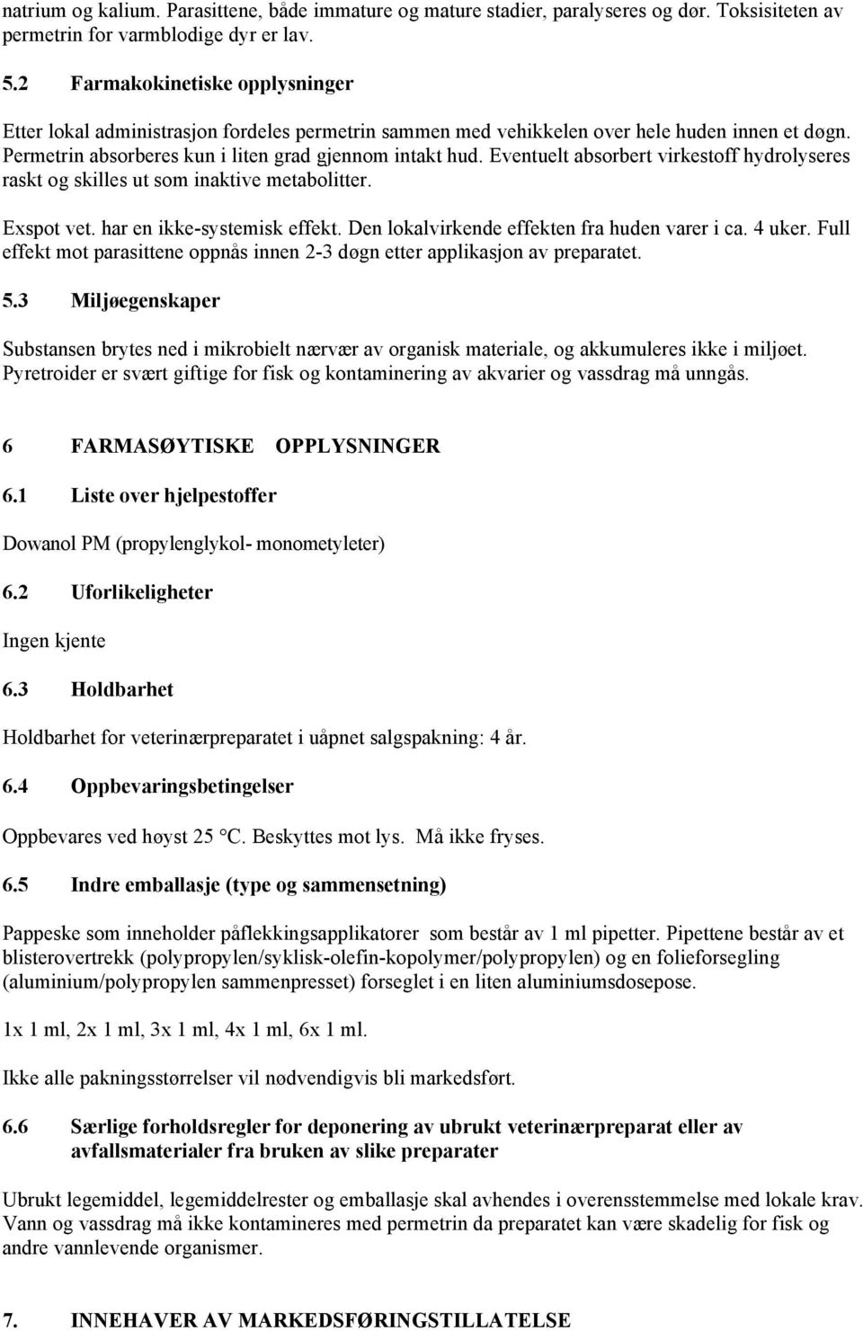 Eventuelt absorbert virkestoff hydrolyseres raskt og skilles ut som inaktive metabolitter. Exspot vet. har en ikke-systemisk effekt. Den lokalvirkende effekten fra huden varer i ca. 4 uker.