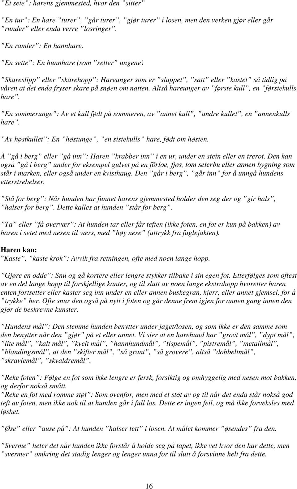 Altså hareunger av første kull, en førstekulls hare. En sommerunge : Av et kull født på sommeren, av annet kull, andre kullet, en annenkulls hare.