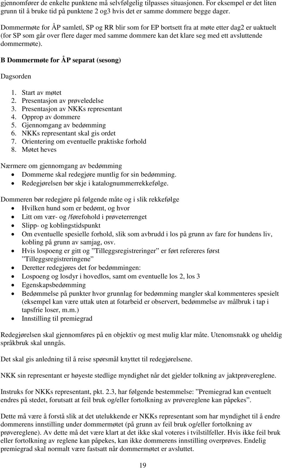 B Dommermøte for ÅP separat (sesong) Dagsorden 1. Start av møtet 2. Presentasjon av prøveledelse 3. Presentasjon av NKKs representant 4. Opprop av dommere 5. Gjennomgang av bedømming 6.