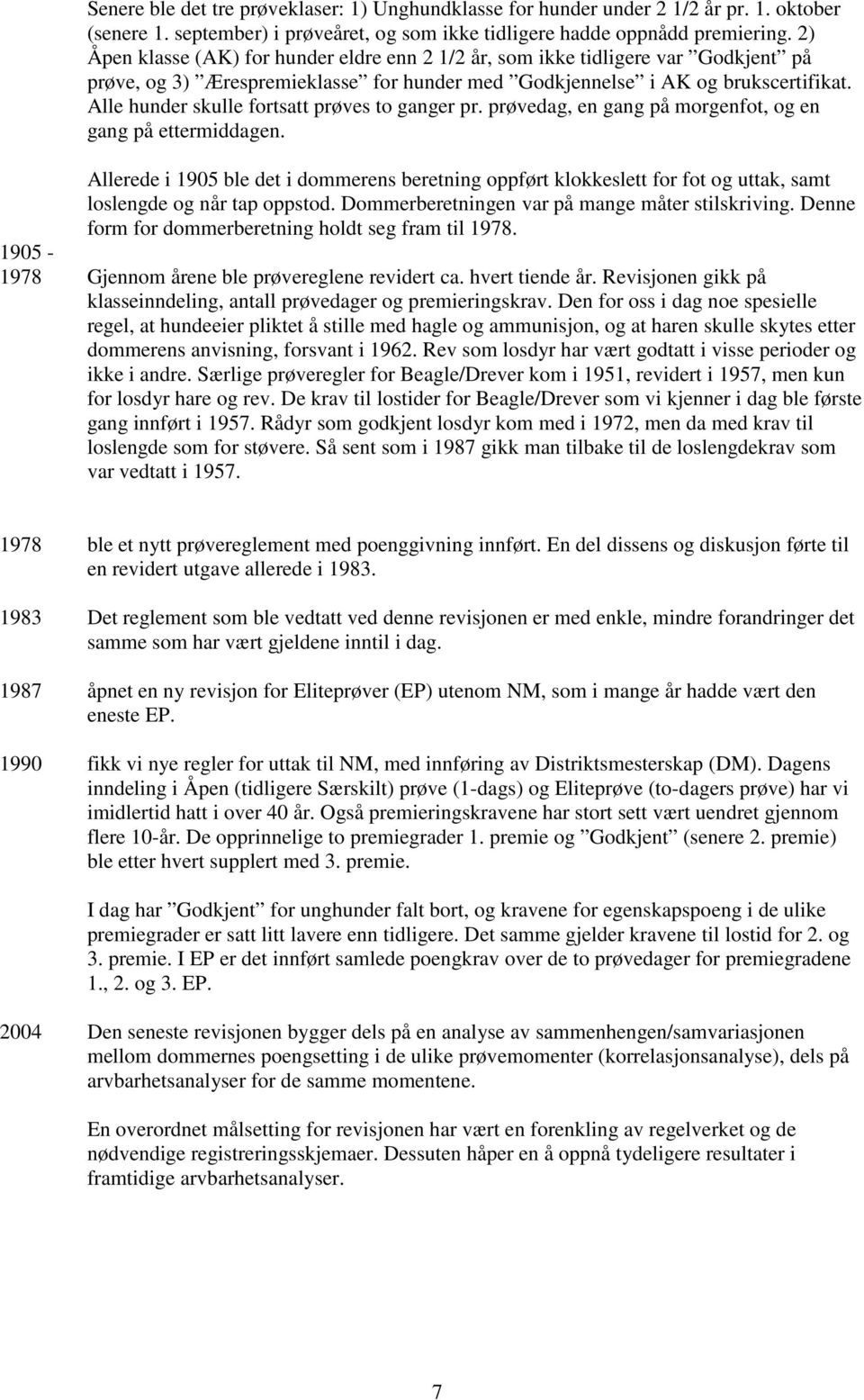 Alle hunder skulle fortsatt prøves to ganger pr. prøvedag, en gang på morgenfot, og en gang på ettermiddagen.