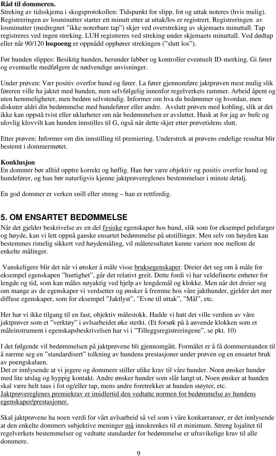 Ved dødtap eller når 90/120 lospoeng er oppnådd opphører strekingen ( slutt los ). Før hunden slippes: Besiktig hunden, herunder labber og kontroller eventuelt ID-merking.