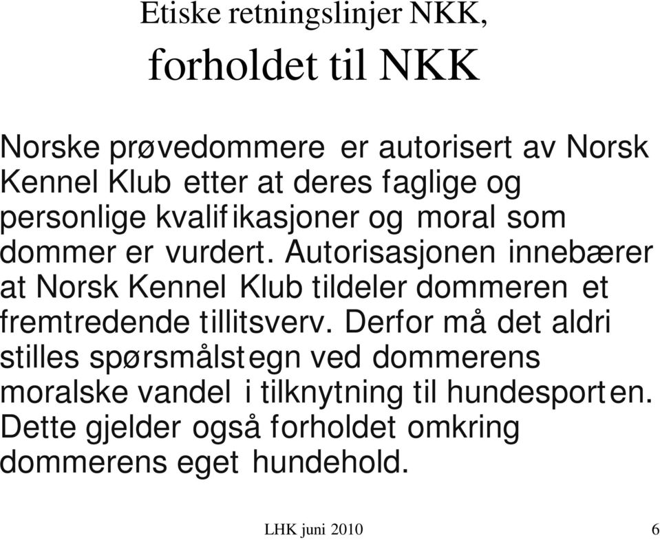 Autorisasjonen innebærer at Norsk Kennel Klub tildeler dommeren et fremtredende tillitsverv.
