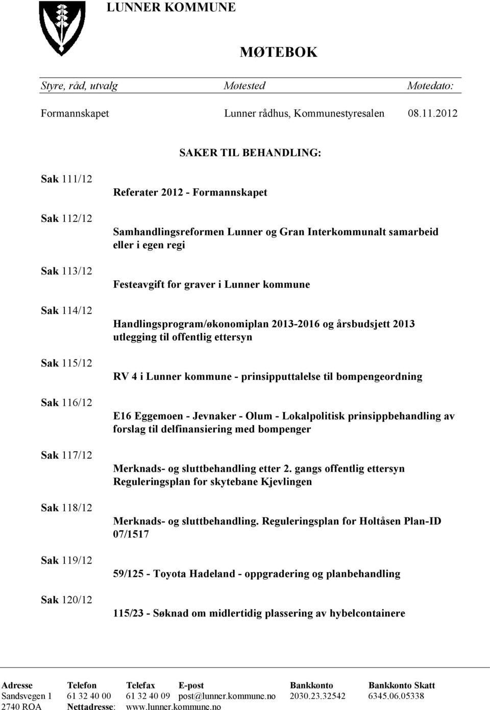 Gran Interkommunalt samarbeid eller i egen regi Festeavgift for graver i Lunner kommune Handlingsprogram/økonomiplan 2013-2016 og årsbudsjett 2013 utlegging til offentlig ettersyn RV 4 i Lunner