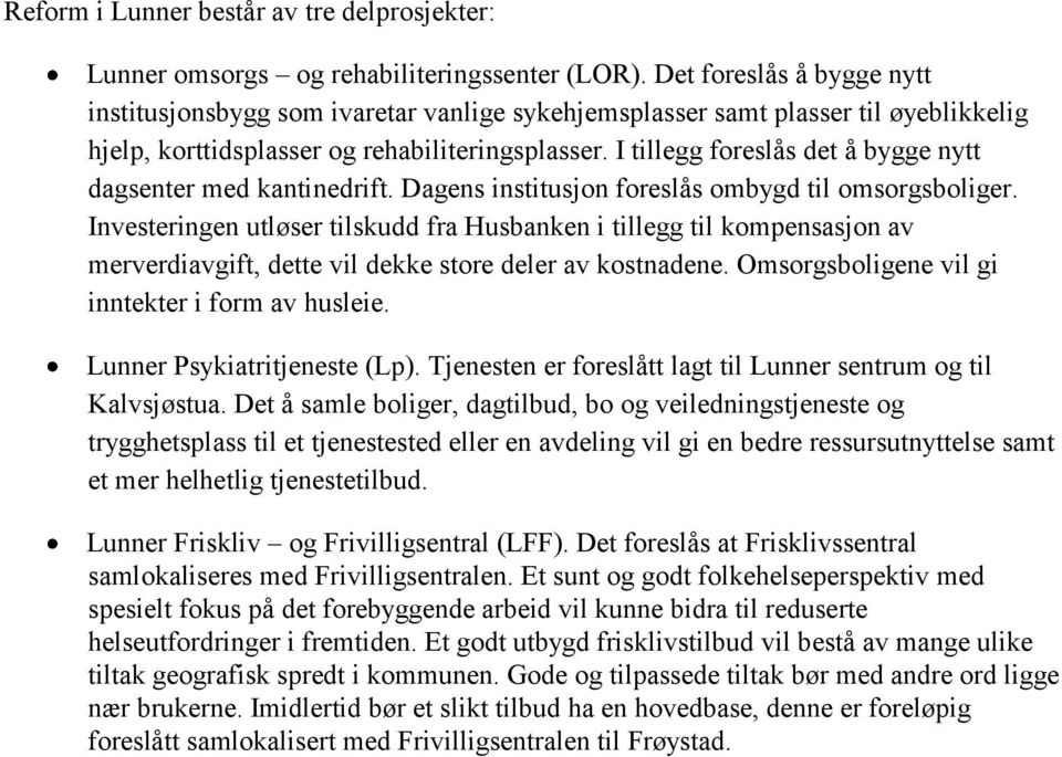 I tillegg foreslås det å bygge nytt dagsenter med kantinedrift. Dagens institusjon foreslås ombygd til omsorgsboliger.