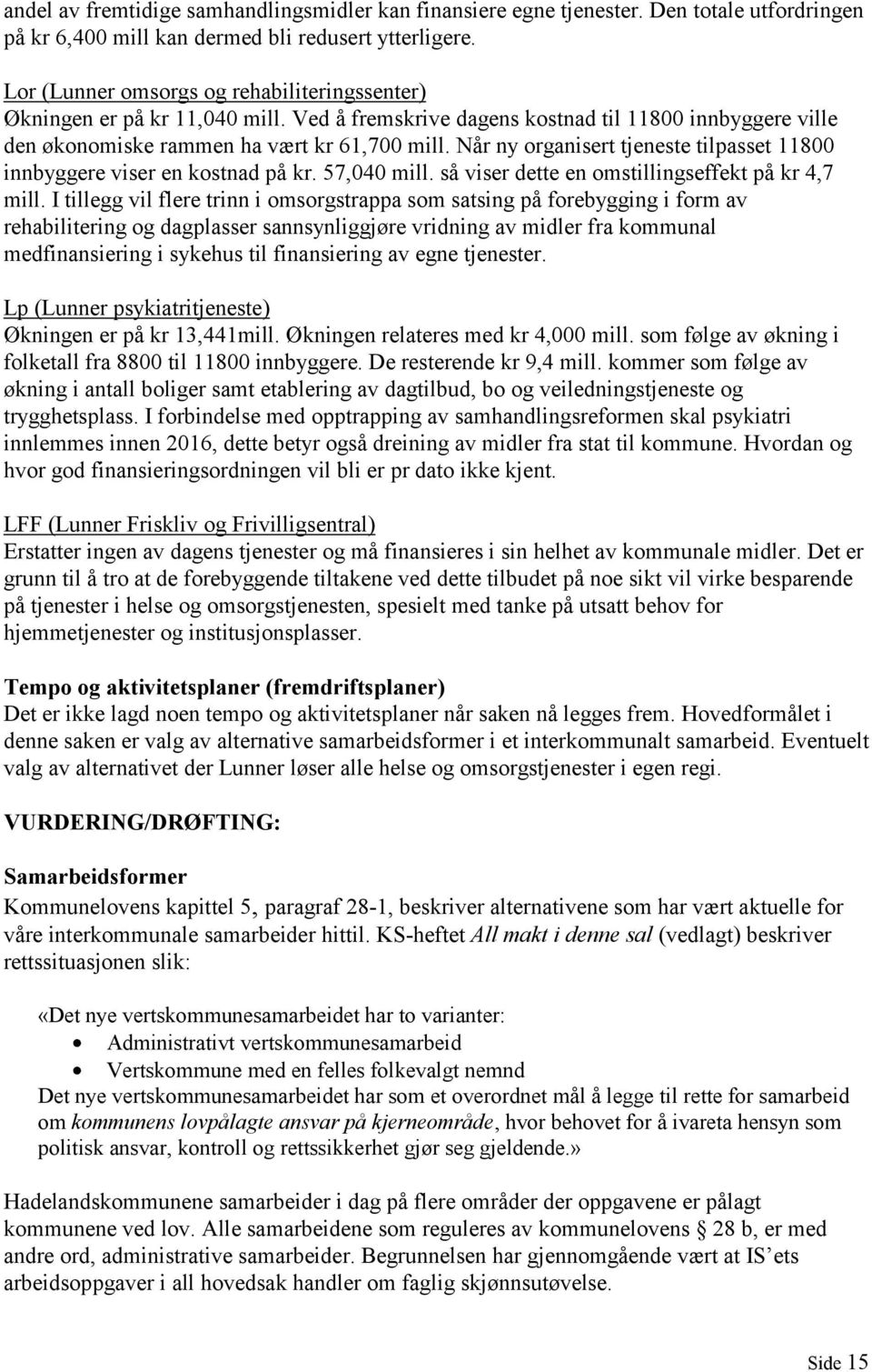 Når ny organisert tjeneste tilpasset 11800 innbyggere viser en kostnad på kr. 57,040 mill. så viser dette en omstillingseffekt på kr 4,7 mill.