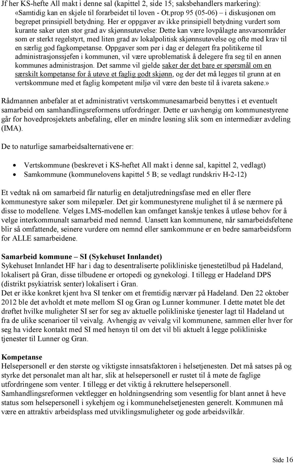 Her er oppgaver av ikke prinsipiell betydning vurdert som kurante saker uten stor grad av skjønnsutøvelse: Dette kan være lovpålagte ansvarsområder som er sterkt regelstyrt, med liten grad av