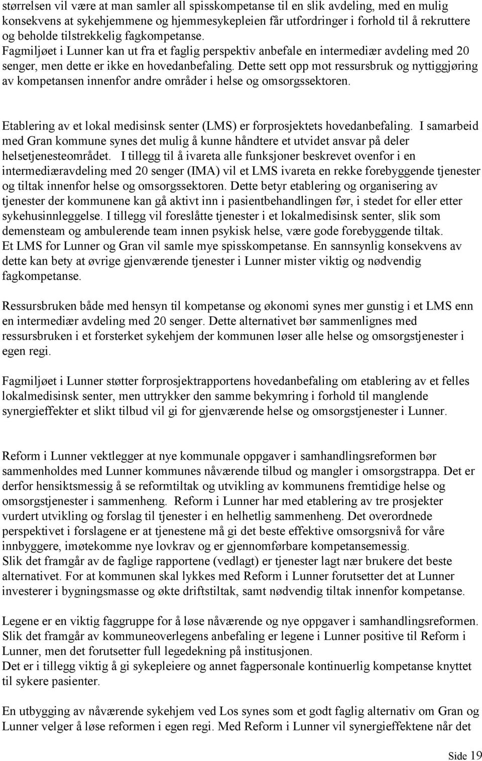 Dette sett opp mot ressursbruk og nyttiggjøring av kompetansen innenfor andre områder i helse og omsorgssektoren. Etablering av et lokal medisinsk senter (LMS) er forprosjektets hovedanbefaling.