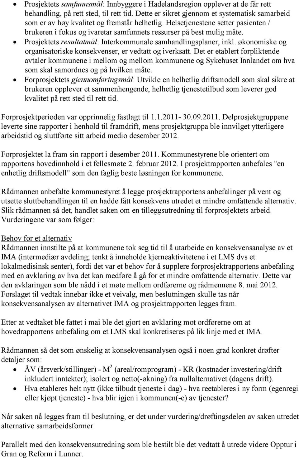 Prosjektets resultatmål: Interkommunale samhandlingsplaner, inkl. økonomiske og organisatoriske konsekvenser, er vedtatt og iverksatt.