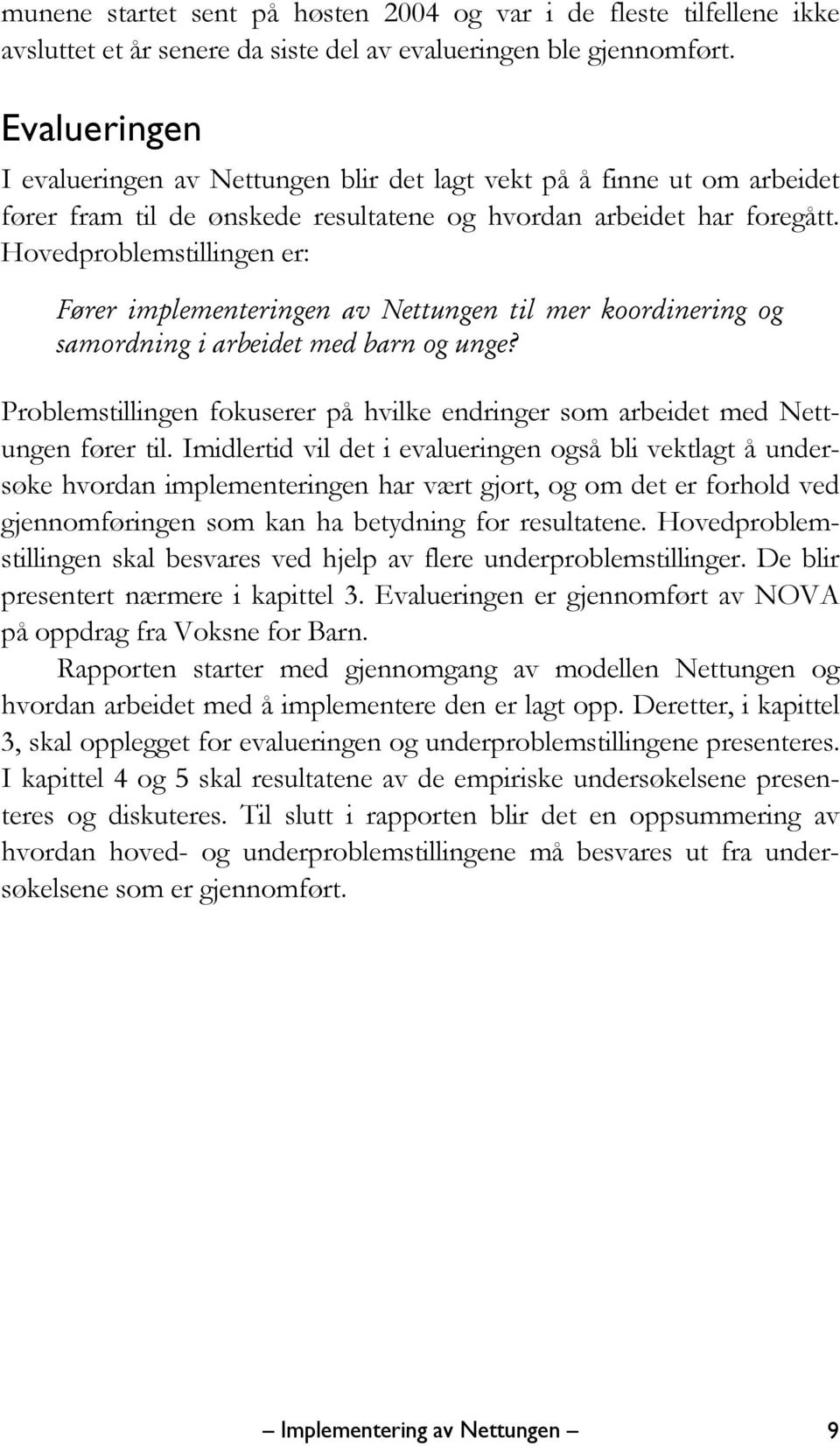 Hovedproblemstillingen er: Fører implementeringen av Nettungen til mer koordinering og samordning i arbeidet med barn og unge?