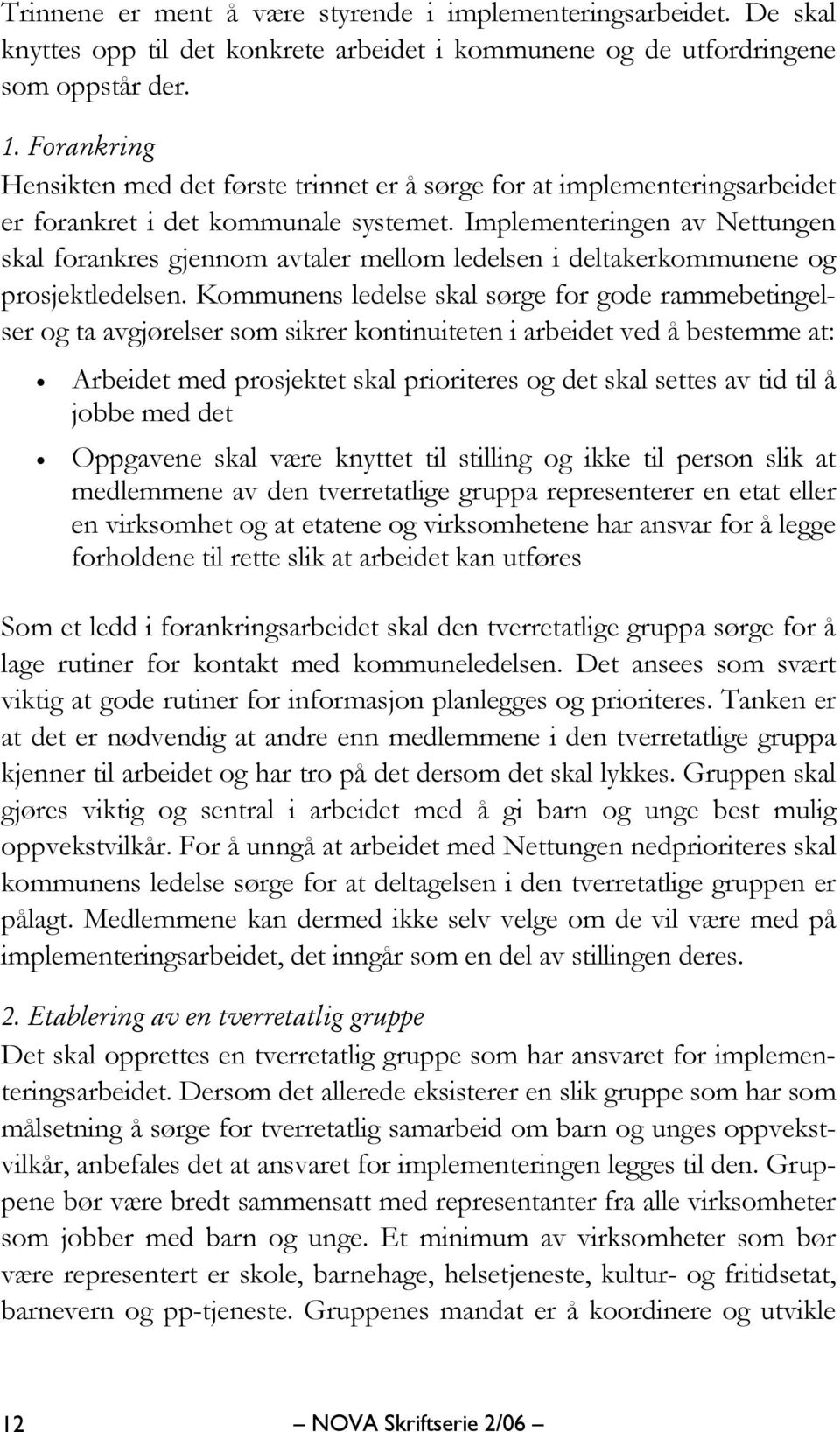 Implementeringen av Nettungen skal forankres gjennom avtaler mellom ledelsen i deltakerkommunene og prosjektledelsen.