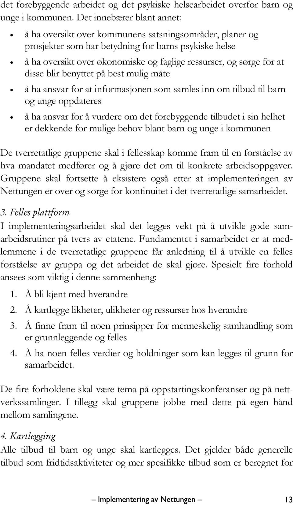 for at disse blir benyttet på best mulig måte å ha ansvar for at informasjonen som samles inn om tilbud til barn og unge oppdateres å ha ansvar for å vurdere om det forebyggende tilbudet i sin helhet