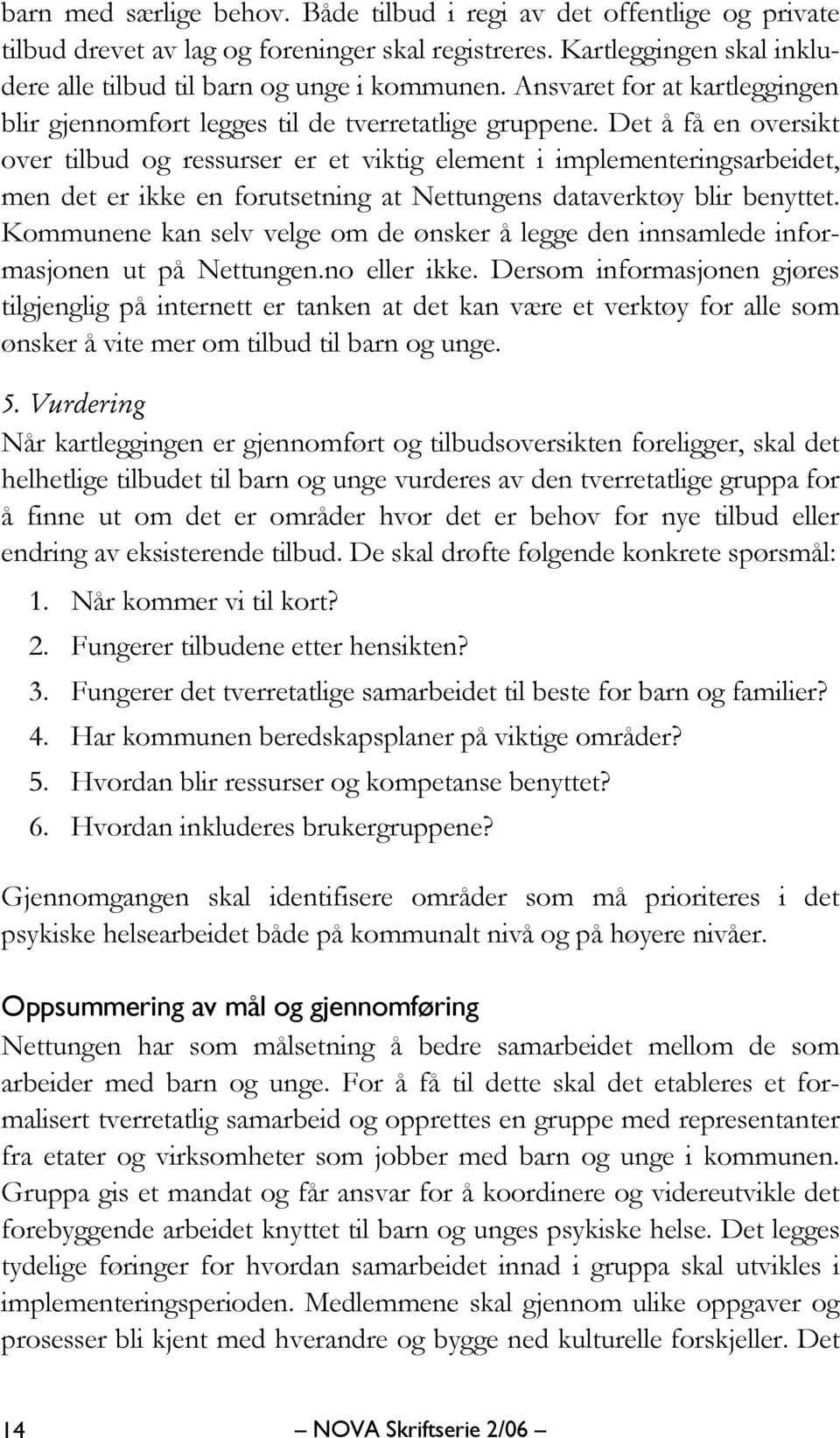 Det å få en oversikt over tilbud og ressurser er et viktig element i implementeringsarbeidet, men det er ikke en forutsetning at Nettungens dataverktøy blir benyttet.