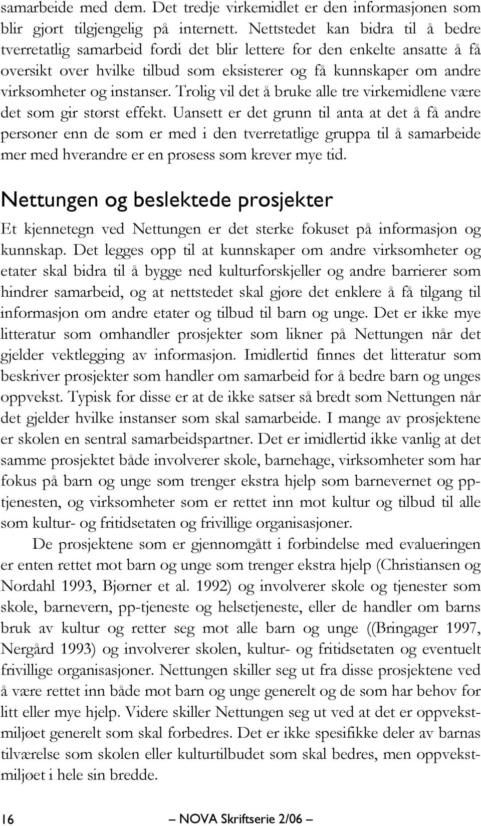 instanser. Trolig vil det å bruke alle tre virkemidlene være det som gir størst effekt.