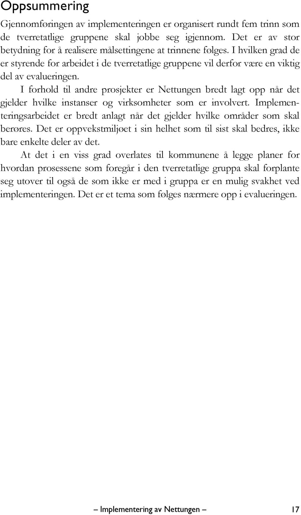 I forhold til andre prosjekter er Nettungen bredt lagt opp når det gjelder hvilke instanser og virksomheter som er involvert.