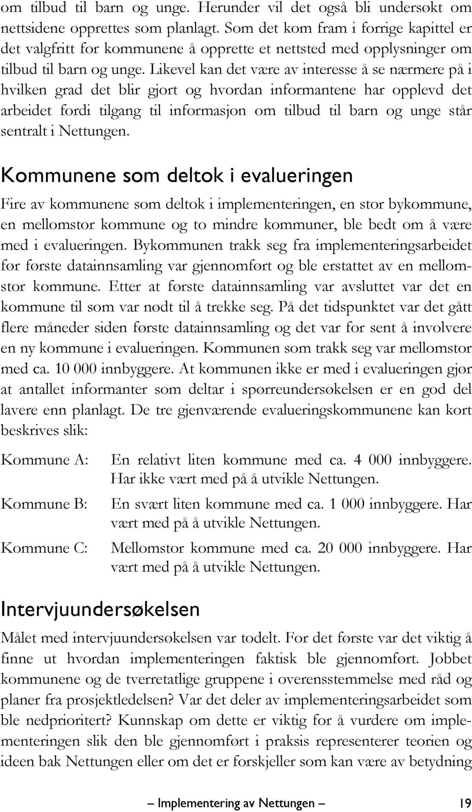 Likevel kan det være av interesse å se nærmere på i hvilken grad det blir gjort og hvordan informantene har opplevd det arbeidet fordi tilgang til informasjon om tilbud til barn og unge står sentralt