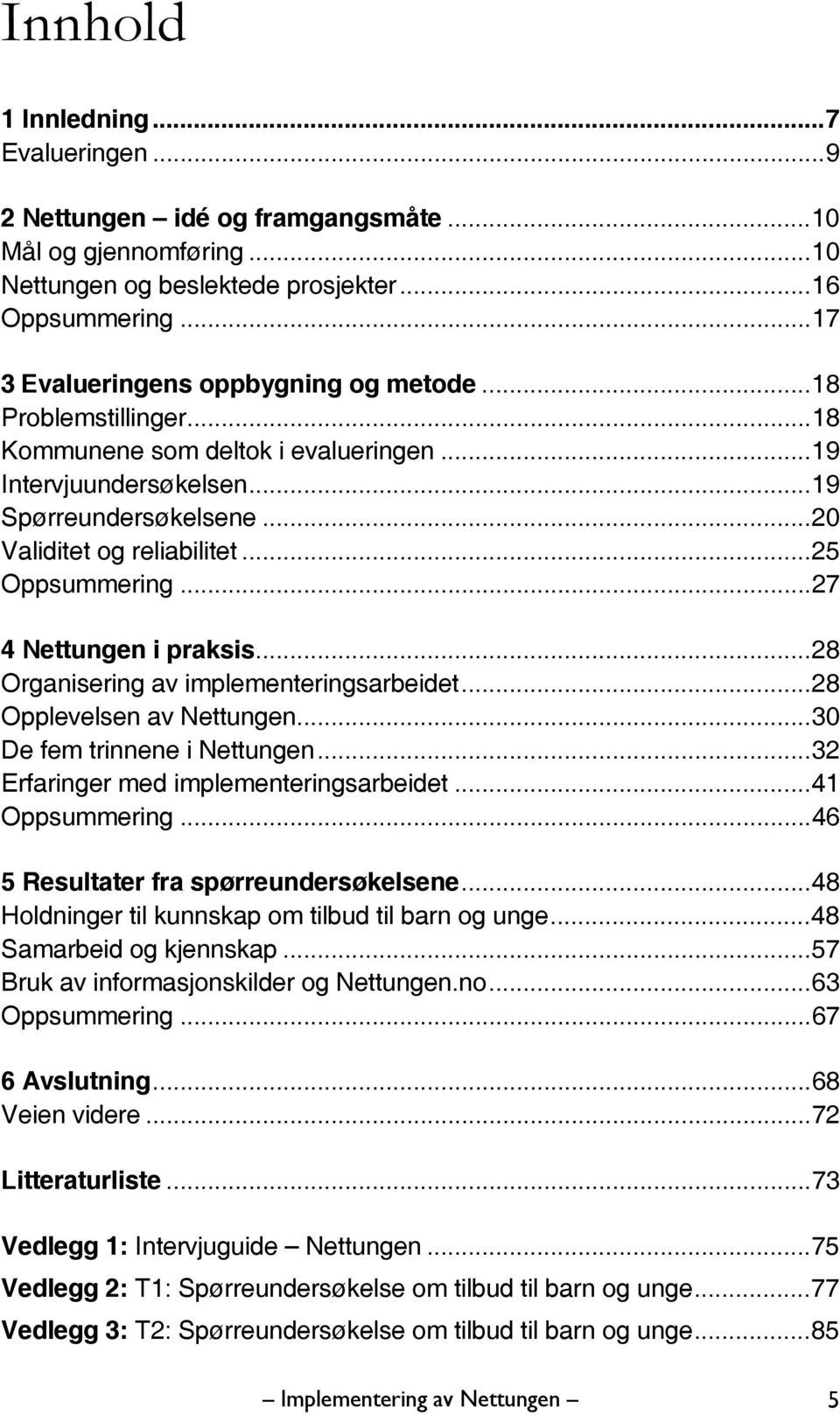 ..28 Organisering av implementeringsarbeidet...28 Opplevelsen av Nettungen...30 De fem trinnene i Nettungen...32 Erfaringer med implementeringsarbeidet...41 Oppsummering.