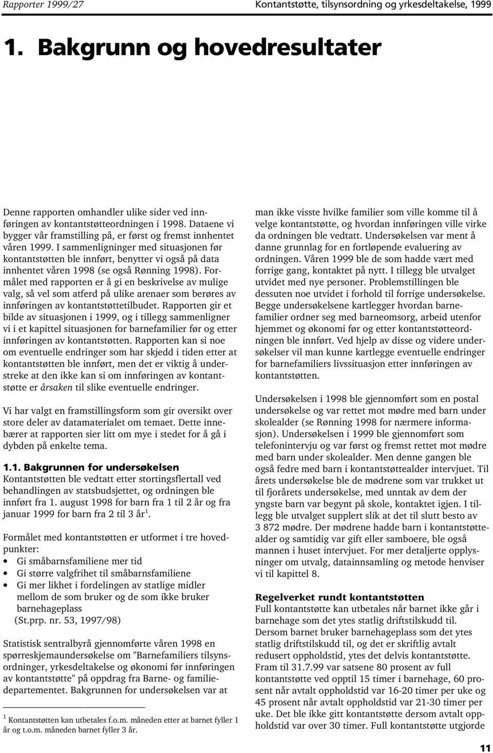 I sammenligninger med situasjonen før kontantstøtten ble innført, benytter vi også på data innhentet våren 1998 (se også Rønning 1998).