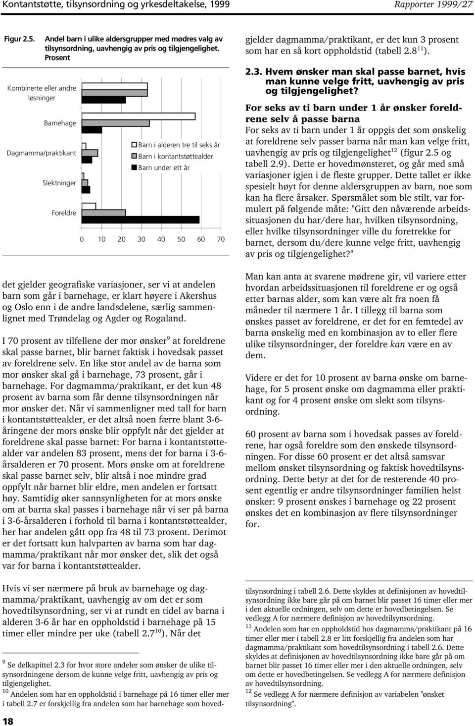 Prosent Barnehage Slektninger Foreldre Barn i alderen tre til seks år Barn i kontantstøttealder Barn under ett år 0 10 20 30 40 50 60 70 det gjelder geografiske variasjoner, ser vi at andelen barn