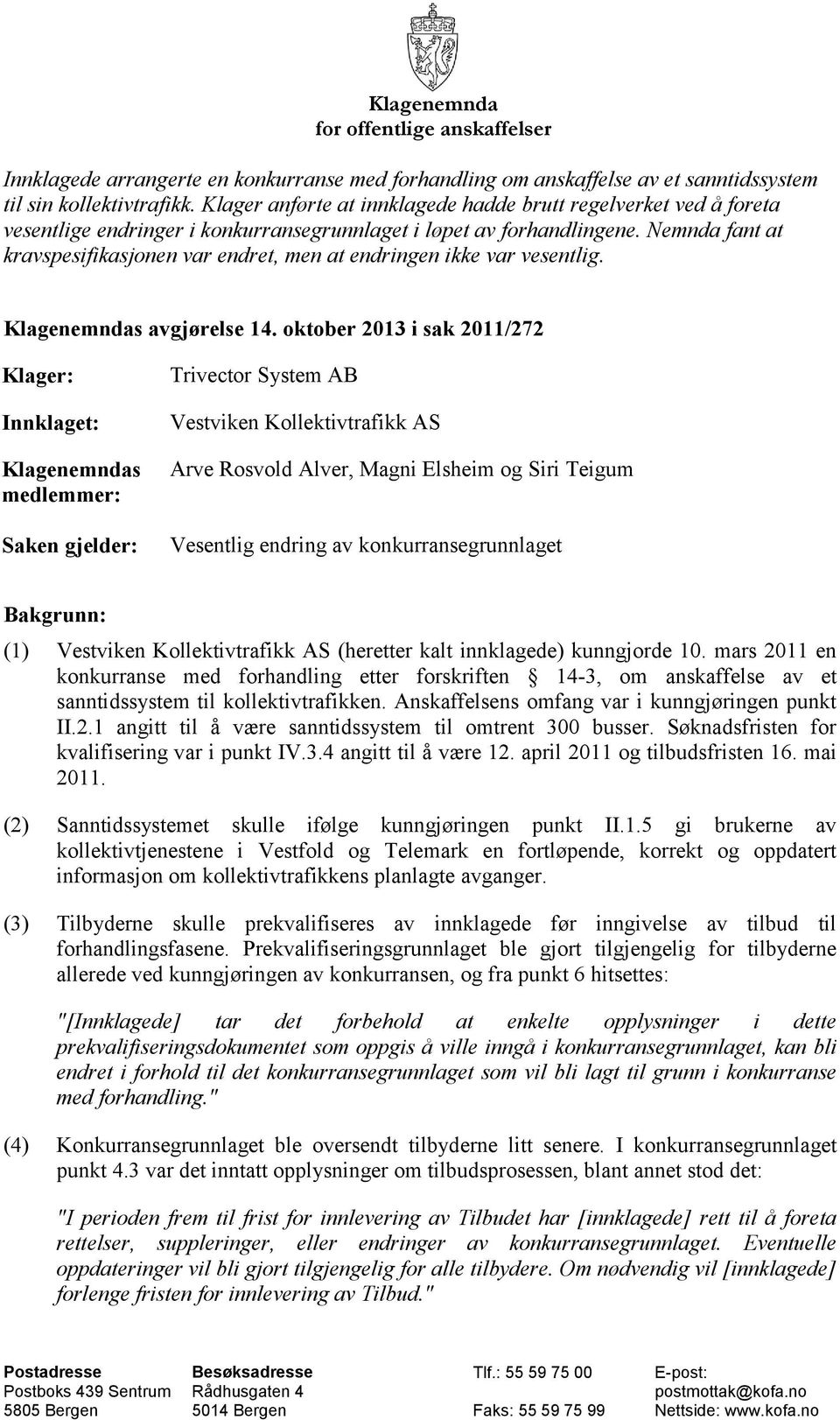 Nemnda fant at kravspesifikasjonen var endret, men at endringen ikke var vesentlig. Klagenemndas avgjørelse 14.