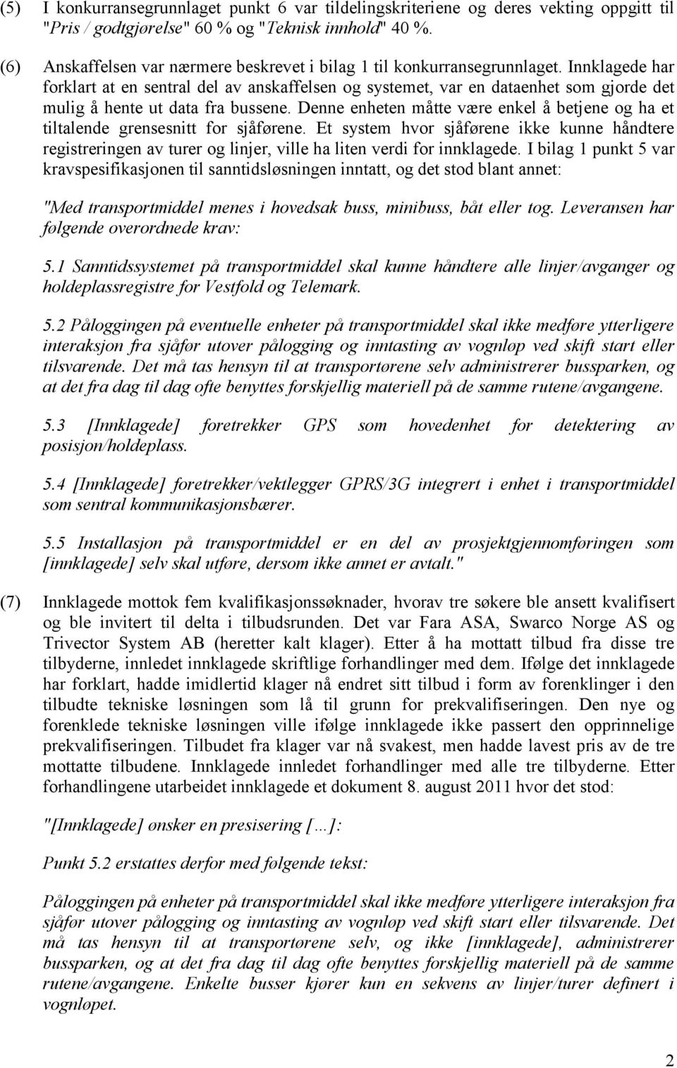 Innklagede har forklart at en sentral del av anskaffelsen og systemet, var en dataenhet som gjorde det mulig å hente ut data fra bussene.