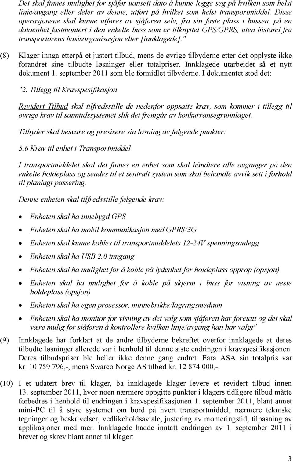 basisorganisasjon eller [innklagede]." (8) Klager innga etterpå et justert tilbud, mens de øvrige tilbyderne etter det opplyste ikke forandret sine tilbudte løsninger eller totalpriser.