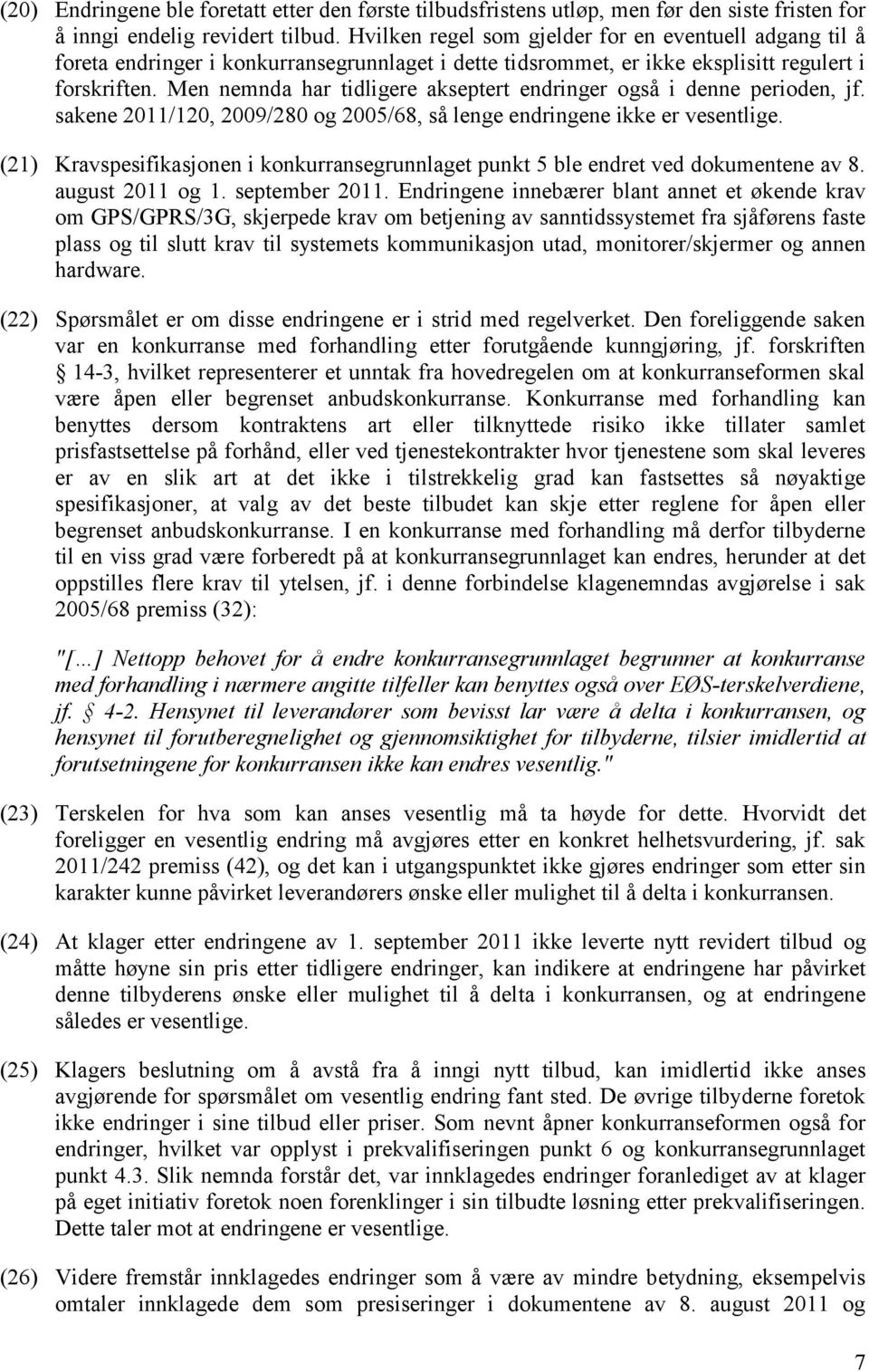 Men nemnda har tidligere akseptert endringer også i denne perioden, jf. sakene 2011/120, 2009/280 og 2005/68, så lenge endringene ikke er vesentlige.