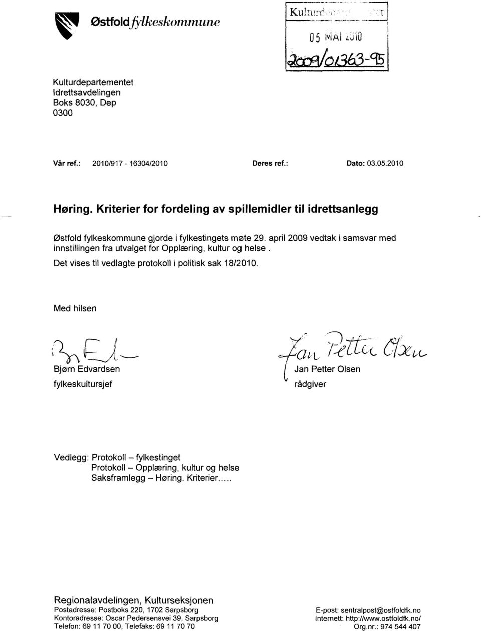 april 2009 vedtak i samsvar med innstillingen fra utvalget for Opplæring, kultur og helse. Det vises til vedlagte protokoll i politisk sak 18/2010.