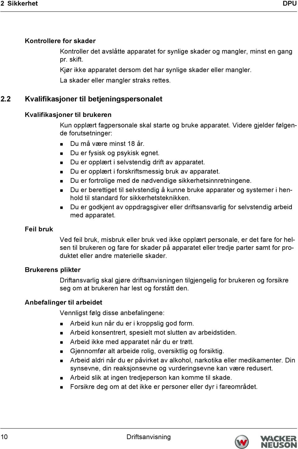 Videre gjelder følgende forutsetninger: Du må være minst 18 år. Du er fysisk og psykisk egnet. Du er opplært i selvstendig drift av apparatet. Du er opplært i forskriftsmessig bruk av apparatet.