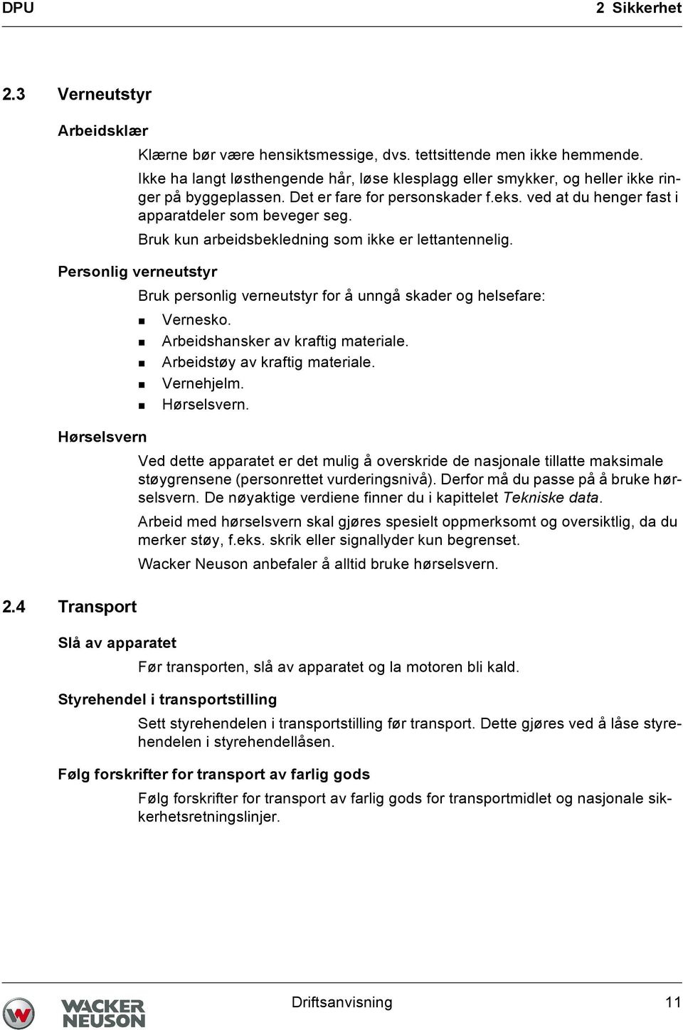 Bruk kun arbeidsbekledning som ikke er lettantennelig. Personlig verneutstyr Bruk personlig verneutstyr for å unngå skader og helsefare: Vernesko. Arbeidshansker av kraftig materiale.