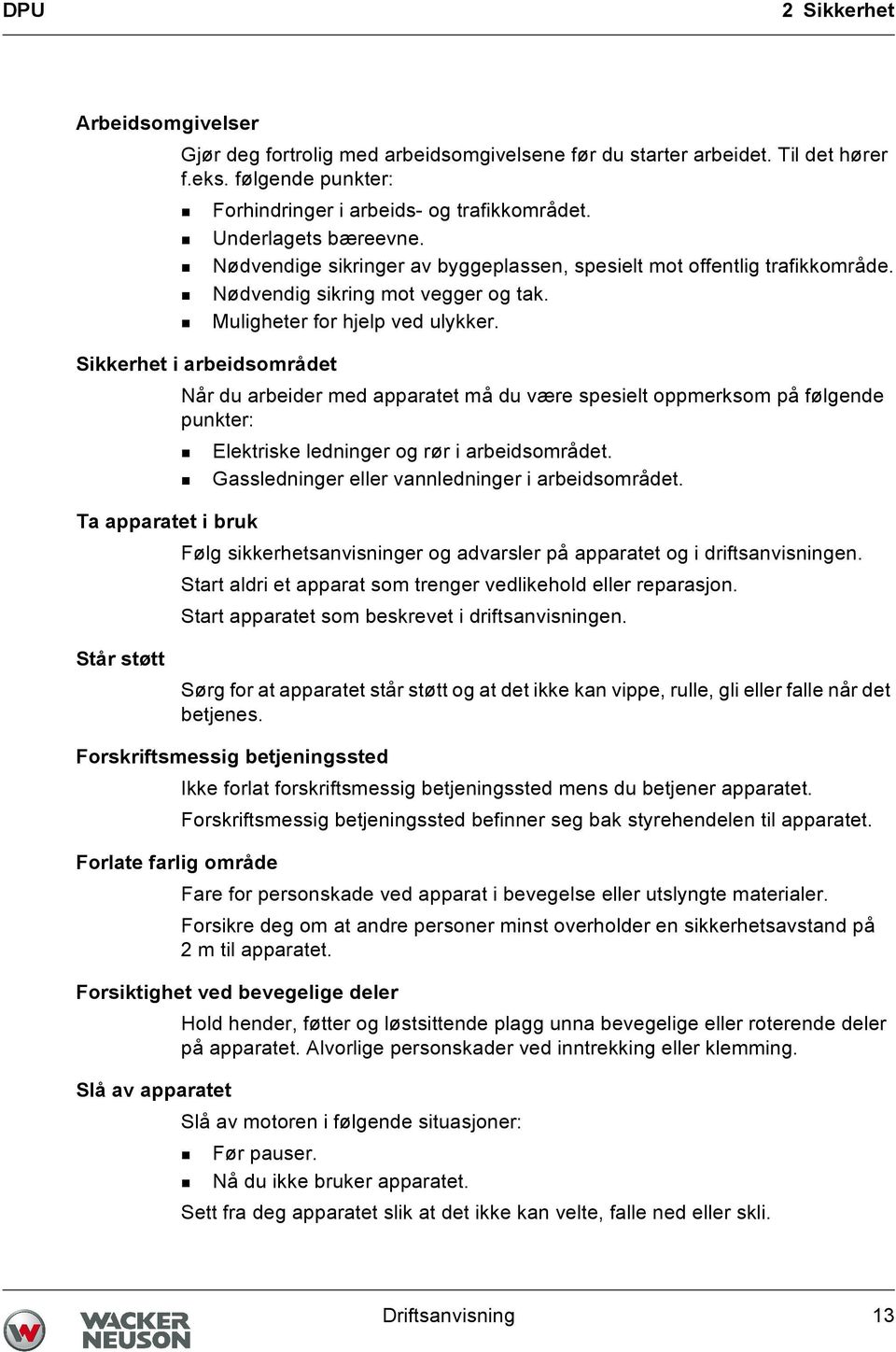 Sikkerhet i arbeidsområdet Når du arbeider med apparatet må du være spesielt oppmerksom på følgende punkter: Elektriske ledninger og rør i arbeidsområdet.