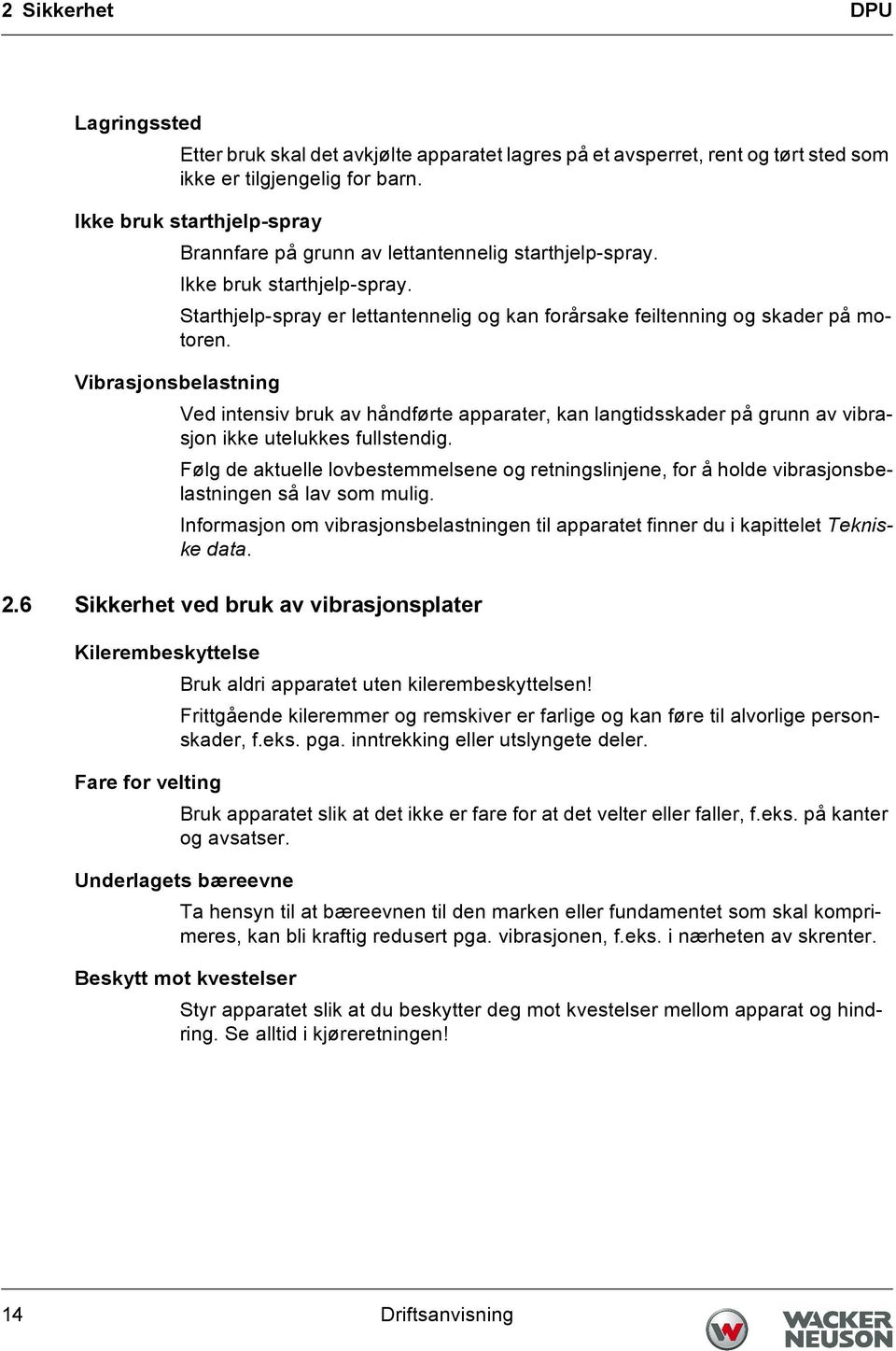 Vibrasjonsbelastning Ved intensiv bruk av håndførte apparater, kan langtidsskader på grunn av vibrasjon ikke utelukkes fullstendig.