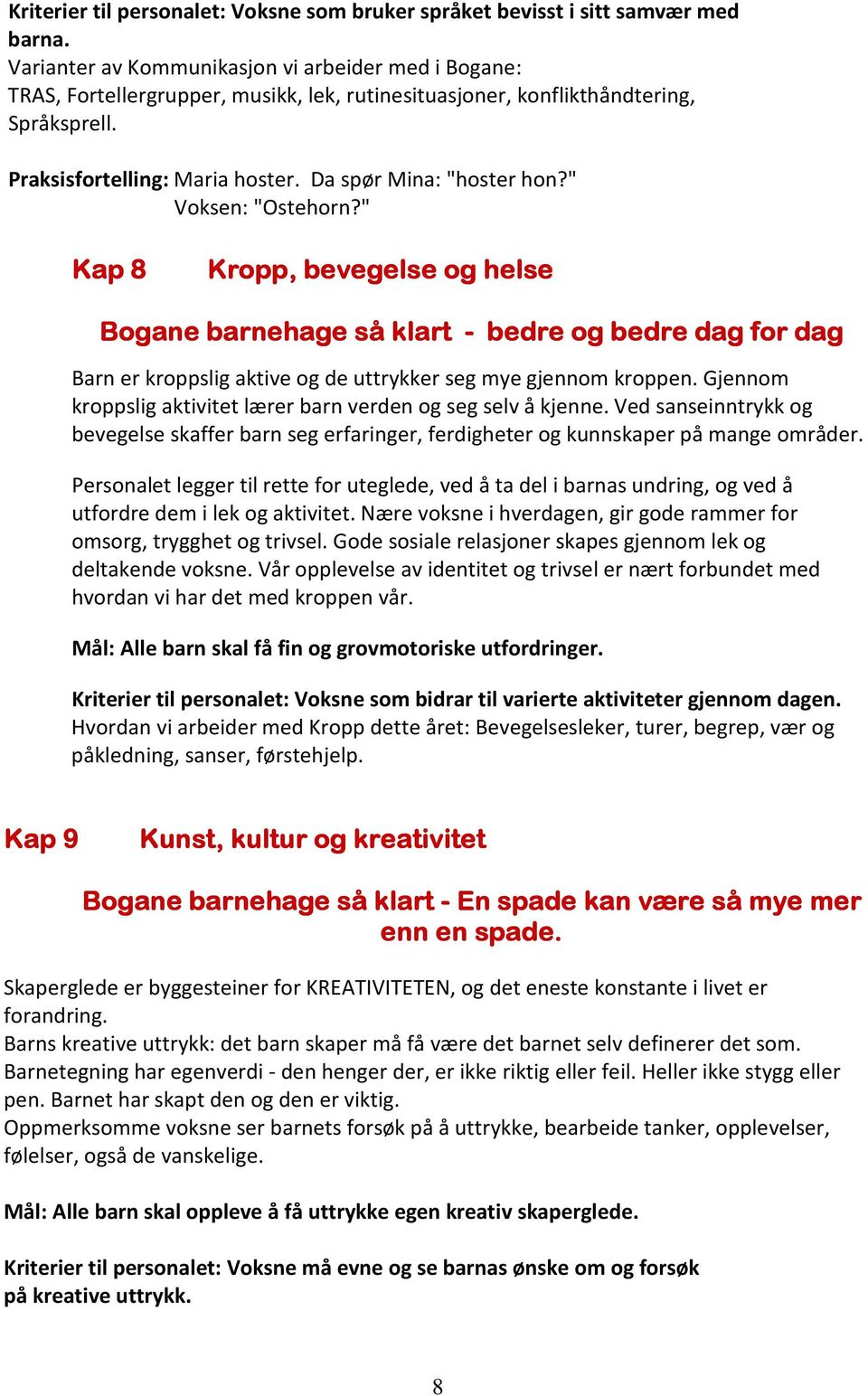 Da spør Mina: "hoster hon?" Voksen: "Ostehorn?" Kap 8 Kropp, bevegelse og helse Bogane barnehage så klart - bedre og bedre dag for dag Barn er kroppslig aktive og de uttrykker seg mye gjennom kroppen.