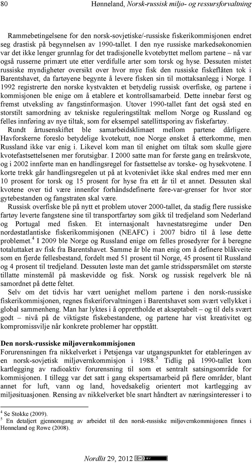 Dessuten mistet russiske myndigheter oversikt over hvor mye fisk den russiske fiskeflåten tok i Barentshavet, da fartøyene begynte å levere fisken sin til mottaksanlegg i Norge.