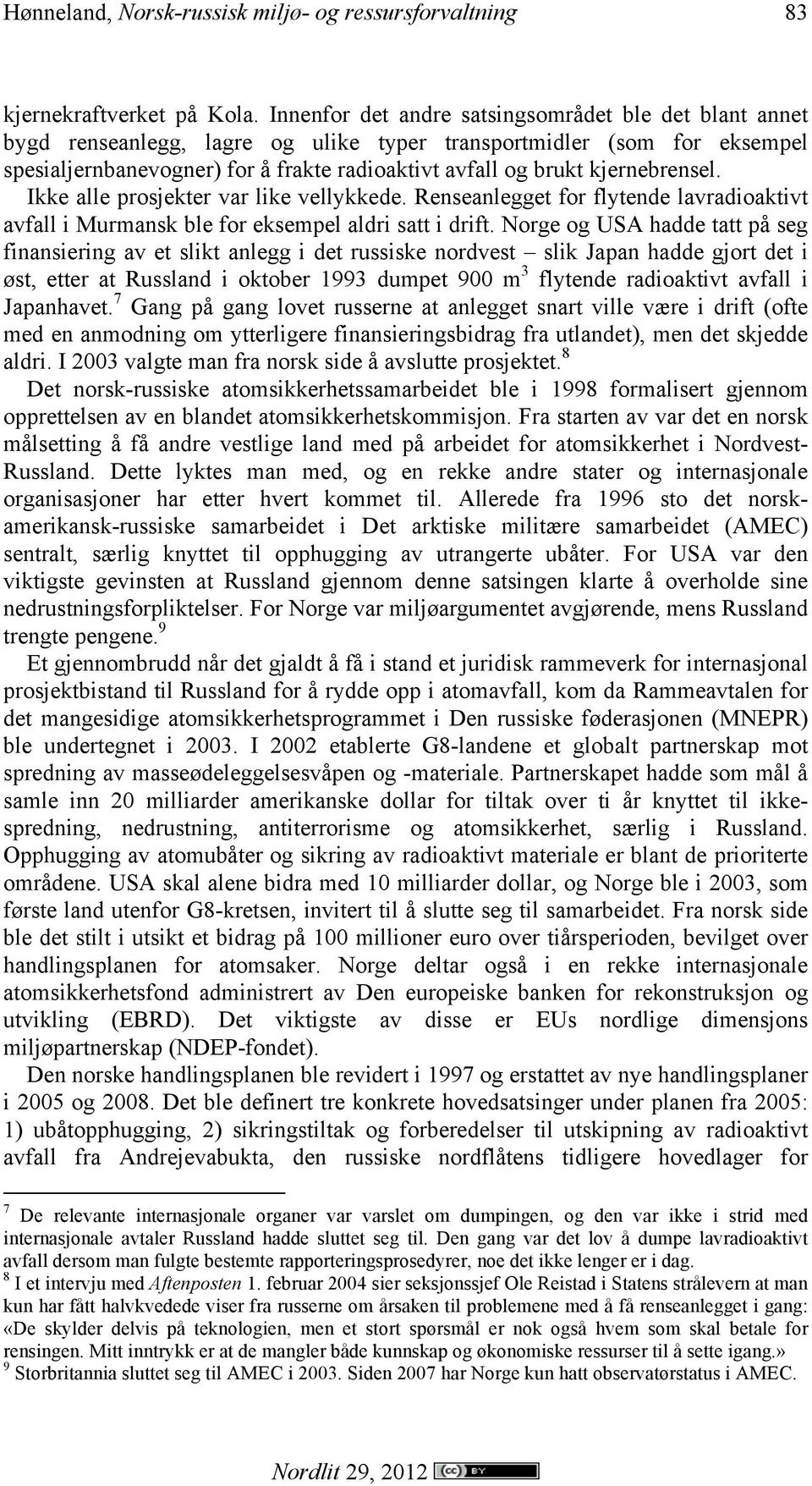 kjernebrensel. Ikke alle prosjekter var like vellykkede. Renseanlegget for flytende lavradioaktivt avfall i Murmansk ble for eksempel aldri satt i drift.