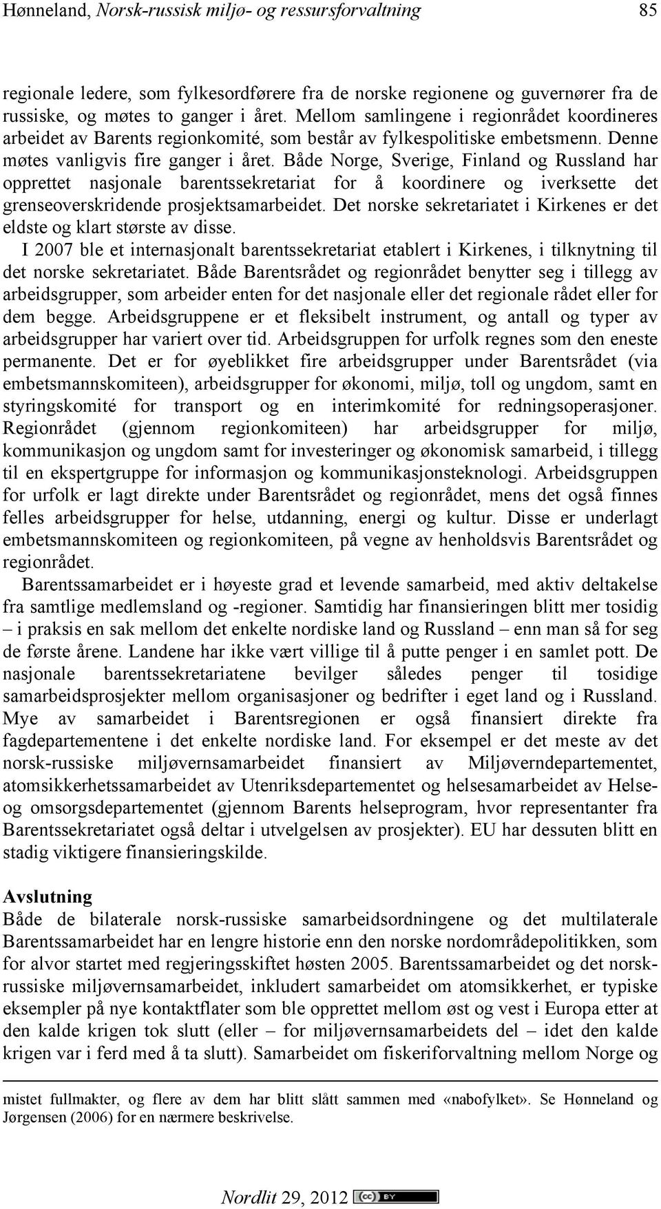 Både Norge, Sverige, Finland og Russland har opprettet nasjonale barentssekretariat for å koordinere og iverksette det grenseoverskridende prosjektsamarbeidet.