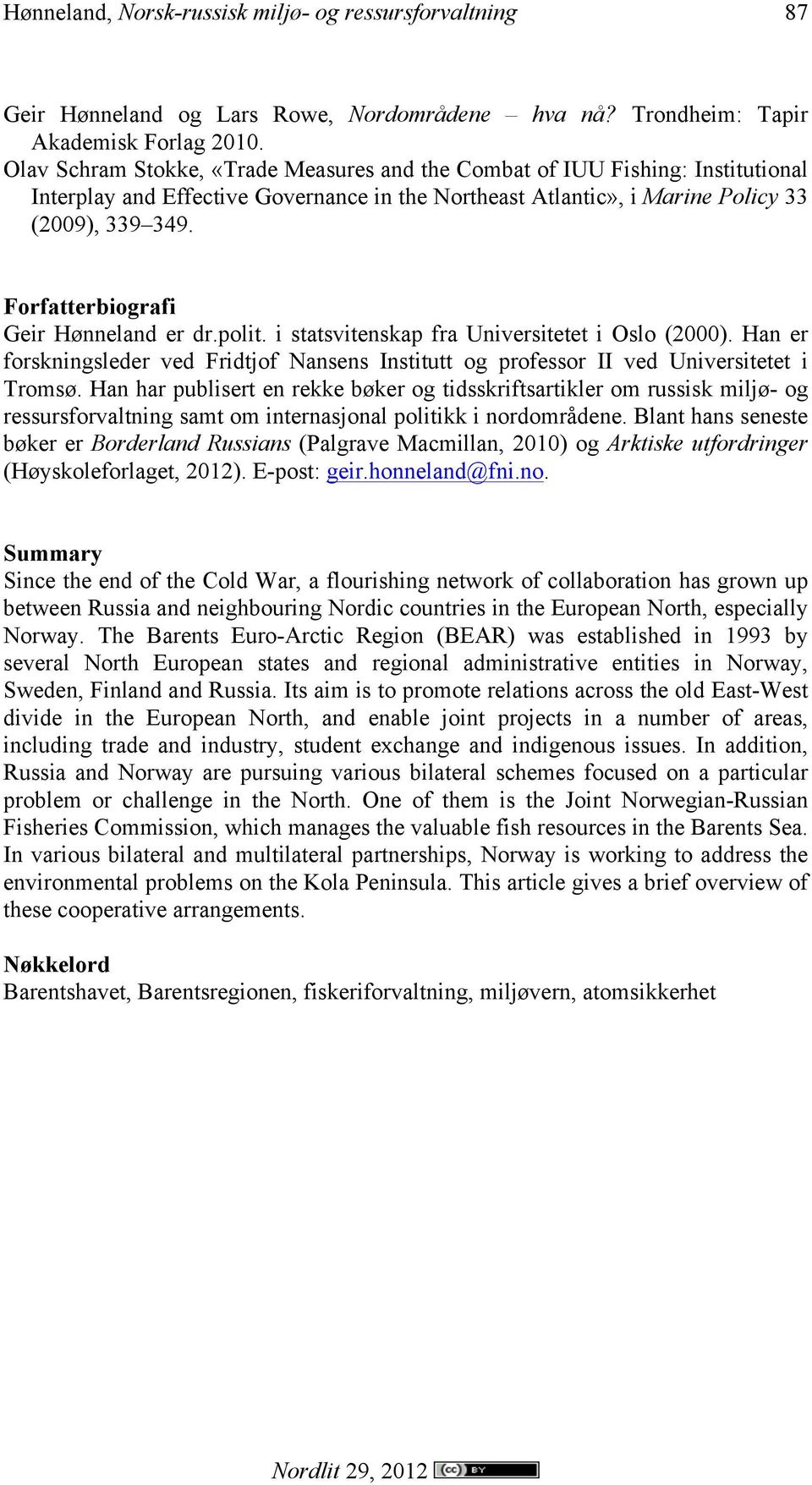 Forfatterbiografi Geir Hønneland er dr.polit. i statsvitenskap fra Universitetet i Oslo (2000). Han er forskningsleder ved Fridtjof Nansens Institutt og professor II ved Universitetet i Tromsø.