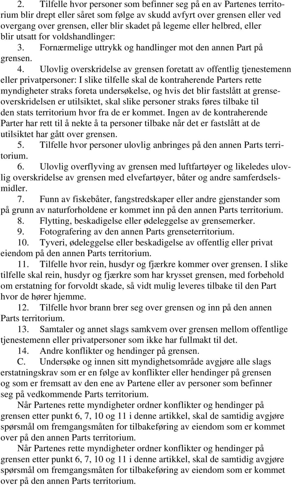 Ulovlig overskridelse av grensen foretatt av offentlig tjenestemenn eller privatpersoner: I slike tilfelle skal de kontraherende Parters rette myndigheter straks foreta undersøkelse, og hvis det blir