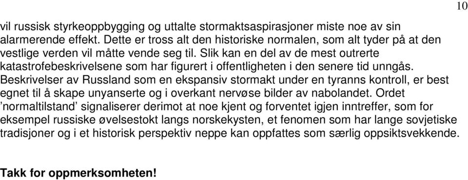 Slik kan en del av de mest outrerte katastrofebeskrivelsene som har figurert i offentligheten i den senere tid unngås.