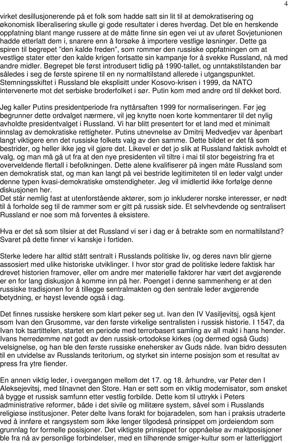 Dette ga spiren til begrepet den kalde freden, som rommer den russiske oppfatningen om at vestlige stater etter den kalde krigen fortsatte sin kampanje for å svekke Russland, nå med andre midler.