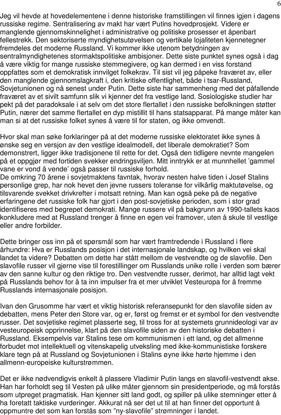 Den sektoriserte myndighetsutøvelsen og vertikale lojaliteten kjennetegner fremdeles det moderne Russland. Vi kommer ikke utenom betydningen av sentralmyndighetenes stormaktspolitiske ambisjoner.