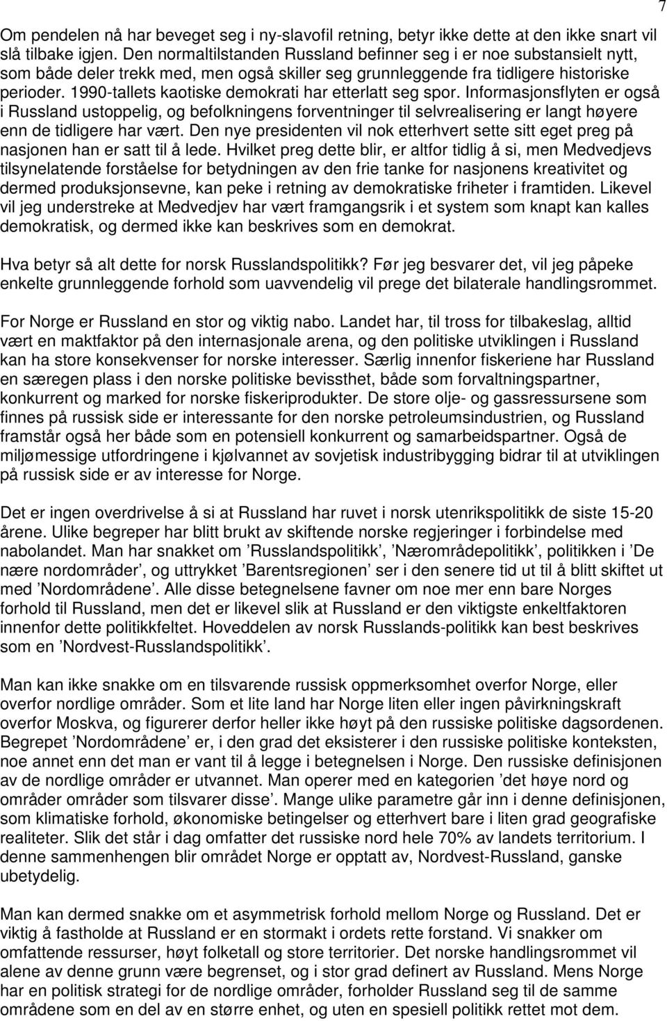 1990-tallets kaotiske demokrati har etterlatt seg spor. Informasjonsflyten er også i Russland ustoppelig, og befolkningens forventninger til selvrealisering er langt høyere enn de tidligere har vært.