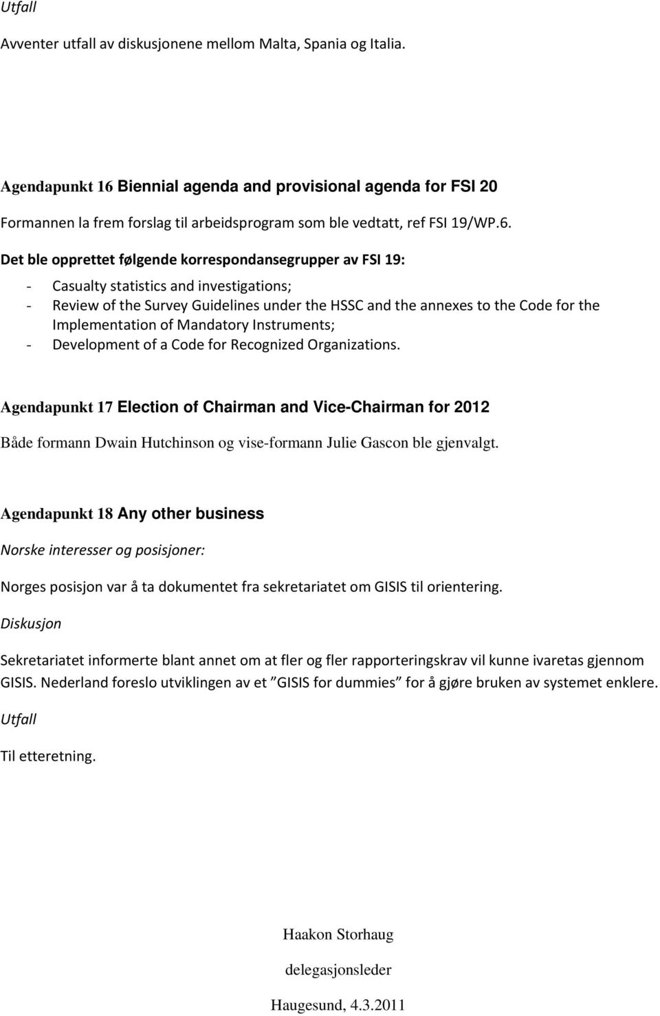 Biennial agenda and provisional agenda for FSI 20 Formannen la frem forslag til arbeidsprogram som ble vedtatt, ref FSI 19/WP.6.